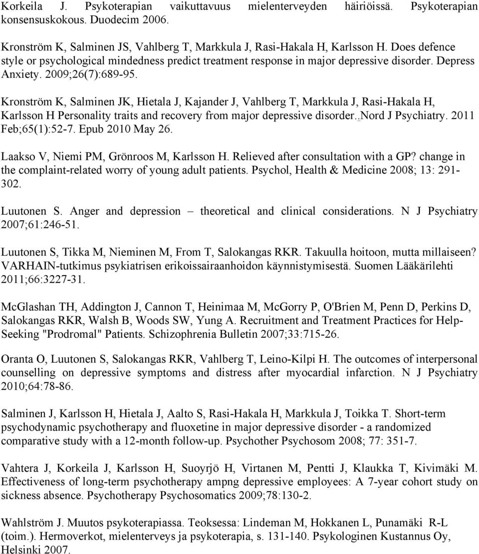 Kronström K, Salminen JK, Hietala J, Kajander J, Vahlberg T, Markkula J, Rasi-Hakala H, Karlsson H Personality traits and recovery from major depressive disorder..nord J Psychiatry.