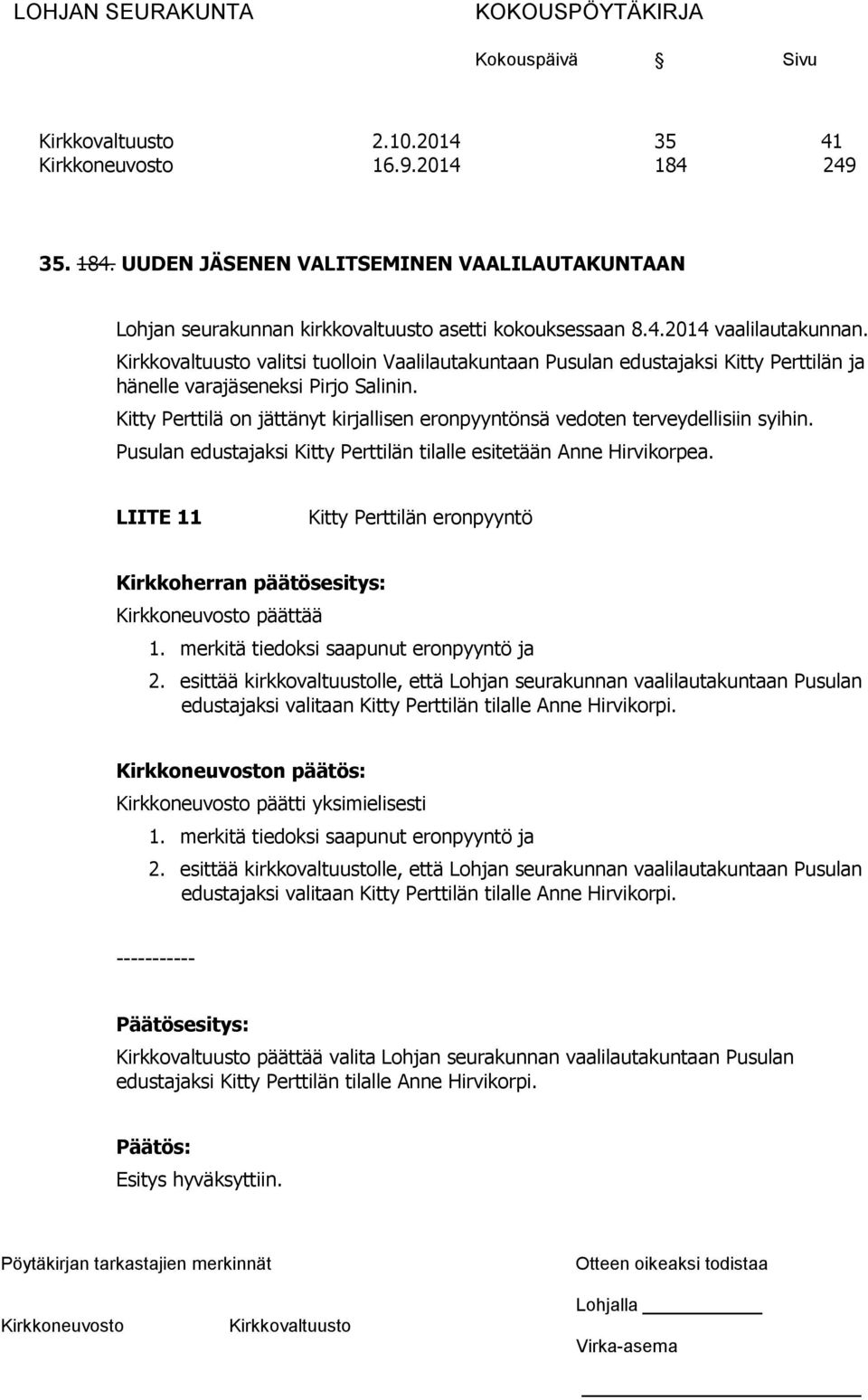 Pusulan edustajaksi Kitty Perttilän tilalle esitetään Anne Hirvikorpea. LIITE 11 Kitty Perttilän eronpyyntö Kirkkoherran päätösesitys: päättää 1. merkitä tiedoksi saapunut eronpyyntö ja 2.