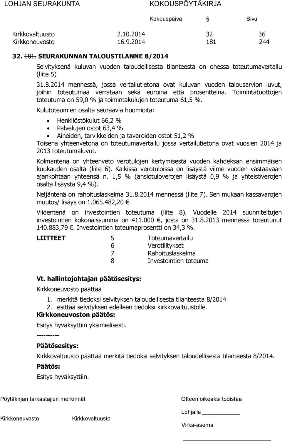 Kulutoteumien osalta seuraavia huomioita: Henkilöstökulut 66,2 % Palvelujen ostot 63,4 % Aineiden, tarvikkeiden ja tavaroiden ostot 51,2 % Toisena yhteenvetona on toteutumavertailu jossa