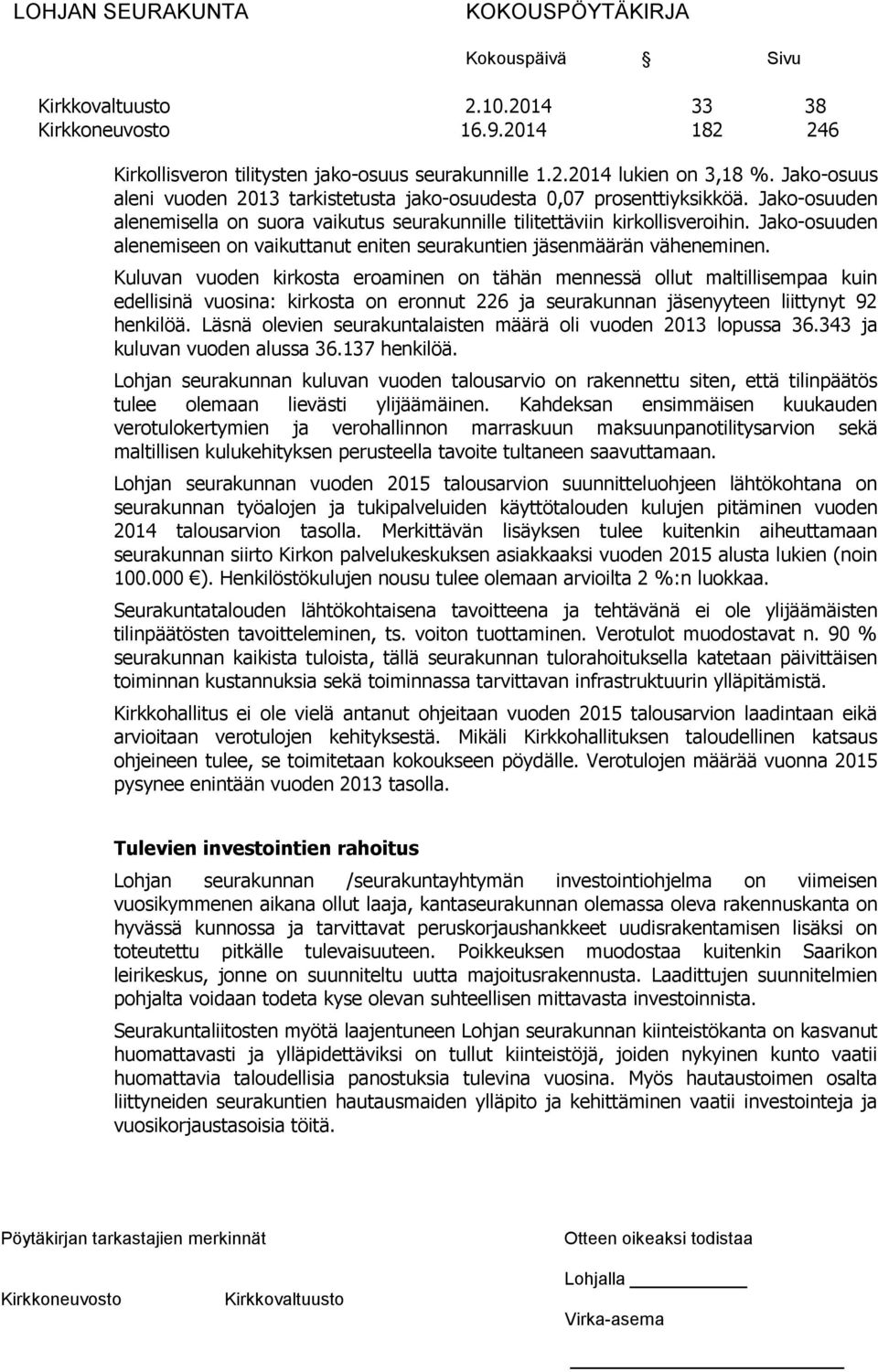 Kuluvan vuoden kirkosta eroaminen on tähän mennessä ollut maltillisempaa kuin edellisinä vuosina: kirkosta on eronnut 226 ja seurakunnan jäsenyyteen liittynyt 92 henkilöä.