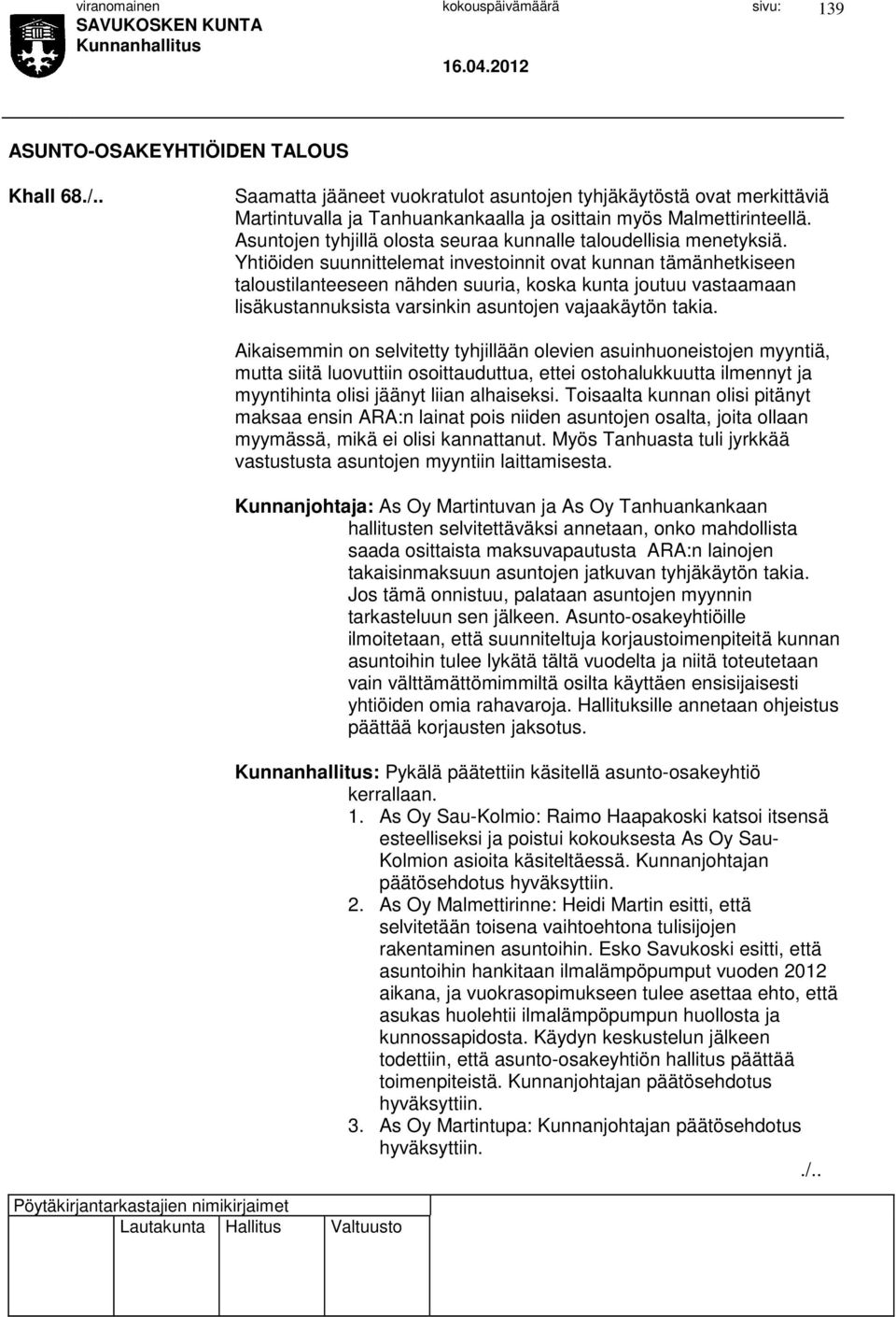 Yhtiöiden suunnittelemat investoinnit ovat kunnan tämänhetkiseen taloustilanteeseen nähden suuria, koska kunta joutuu vastaamaan lisäkustannuksista varsinkin asuntojen vajaakäytön takia.