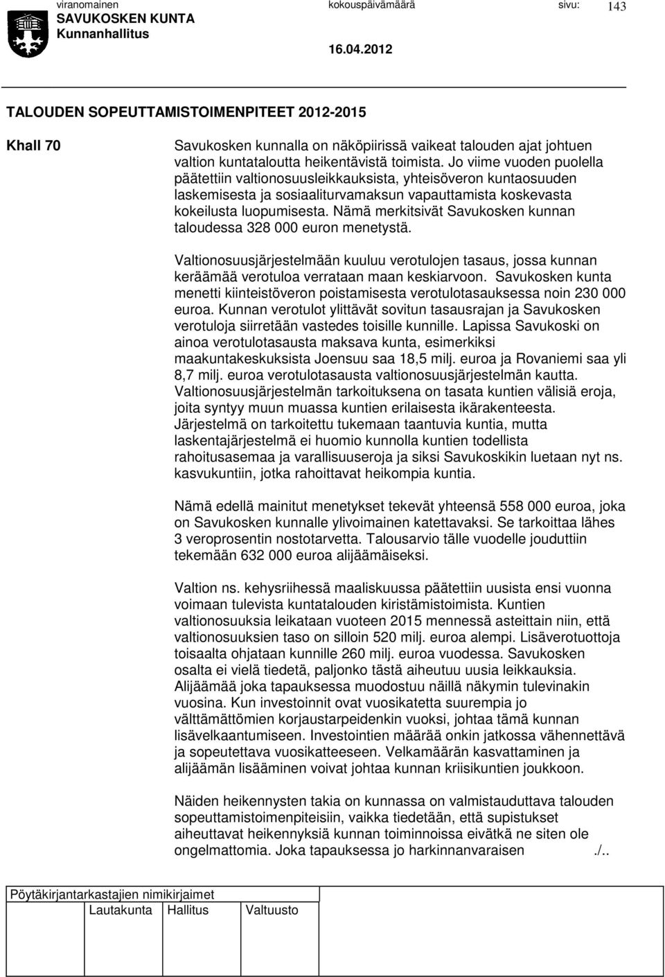 Nämä merkitsivät Savukosken kunnan taloudessa 328 000 euron menetystä. Valtionosuusjärjestelmään kuuluu verotulojen tasaus, jossa kunnan keräämää verotuloa verrataan maan keskiarvoon.