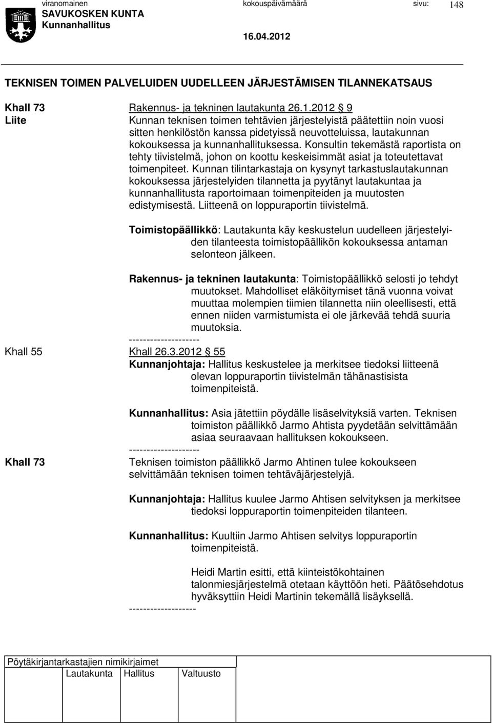 Kunnan tilintarkastaja on kysynyt tarkastuslautakunnan kokouksessa järjestelyiden tilannetta ja pyytänyt lautakuntaa ja kunnanhallitusta raportoimaan toimenpiteiden ja muutosten edistymisestä.