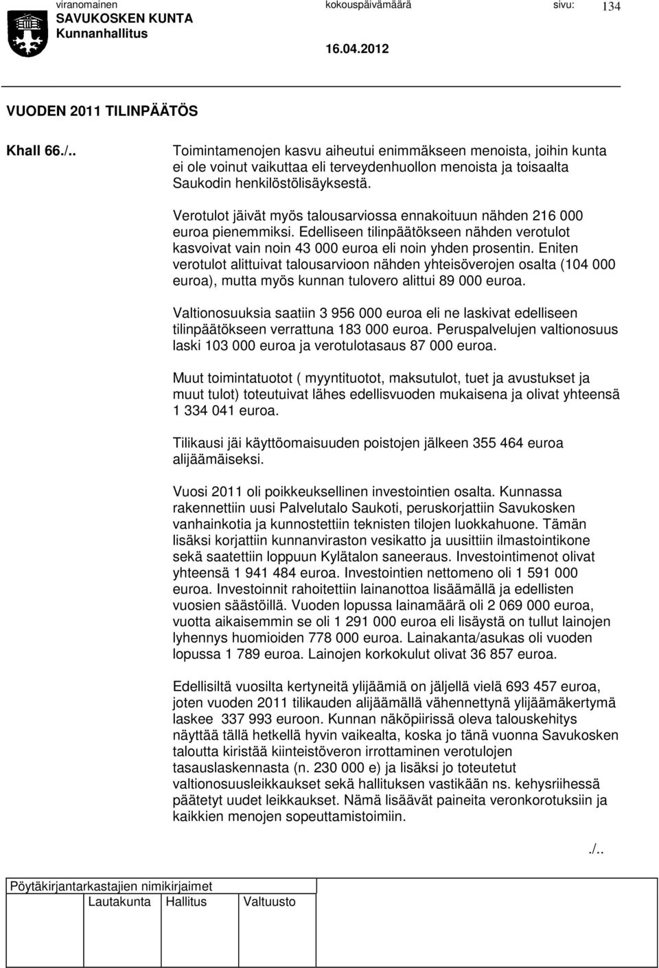 Verotulot jäivät myös talousarviossa ennakoituun nähden 216 000 euroa pienemmiksi. Edelliseen tilinpäätökseen nähden verotulot kasvoivat vain noin 43 000 euroa eli noin yhden prosentin.