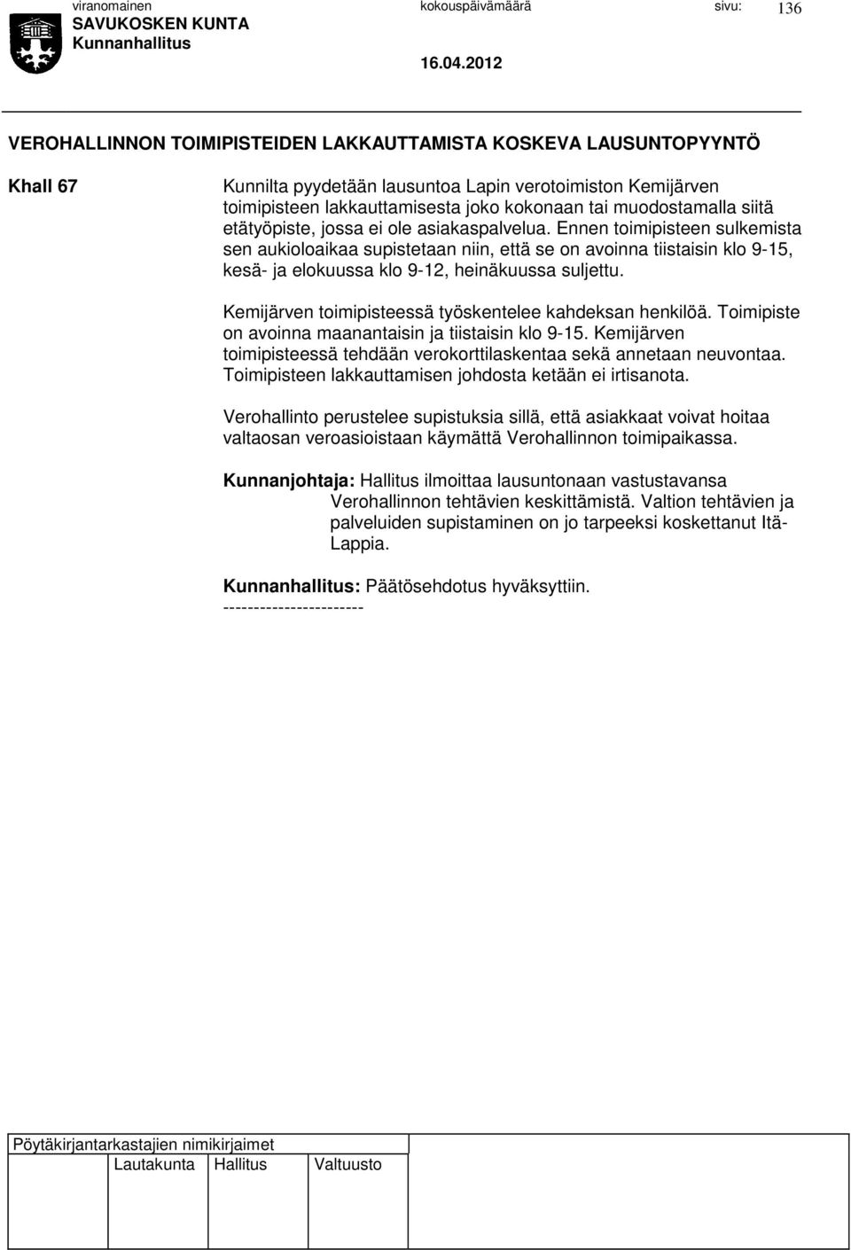 Ennen toimipisteen sulkemista sen aukioloaikaa supistetaan niin, että se on avoinna tiistaisin klo 9-15, kesä- ja elokuussa klo 9-12, heinäkuussa suljettu.