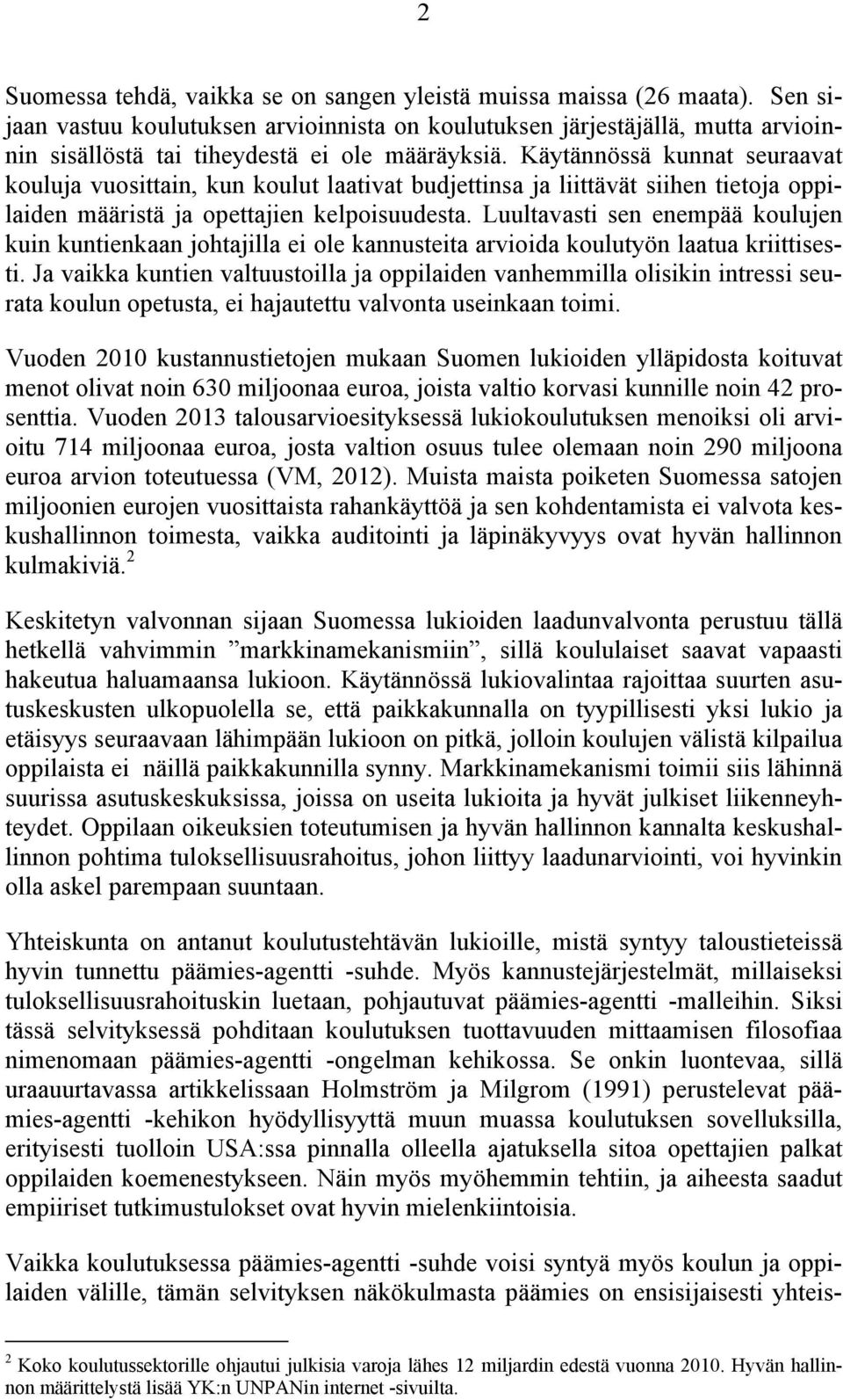 Käytännössä kunnat seuraavat kouluja vuosittain, kun koulut laativat budjettinsa ja liittävät siihen tietoja oppilaiden määristä ja opettajien kelpoisuudesta.