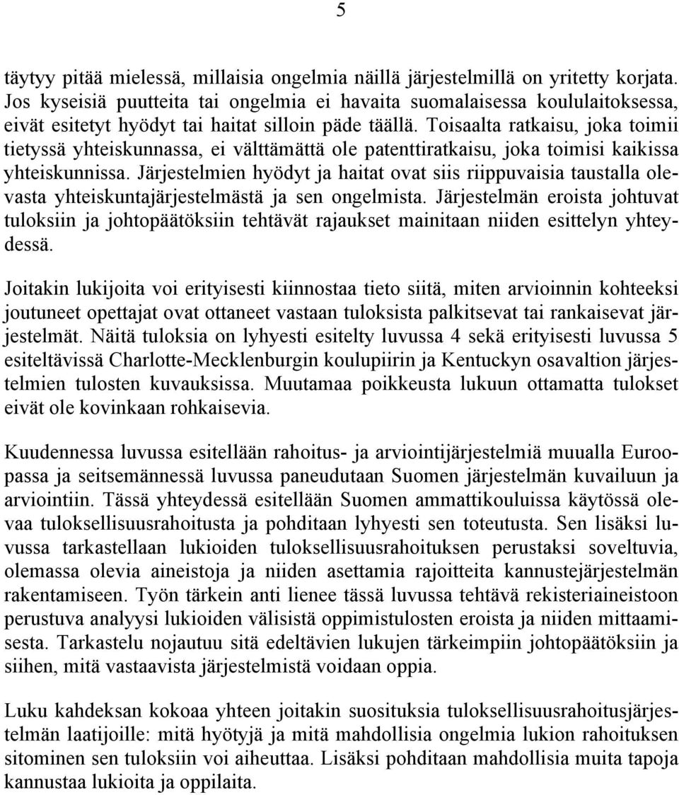 Toisaalta ratkaisu, joka toimii tietyssä yhteiskunnassa, ei välttämättä ole patenttiratkaisu, joka toimisi kaikissa yhteiskunnissa.