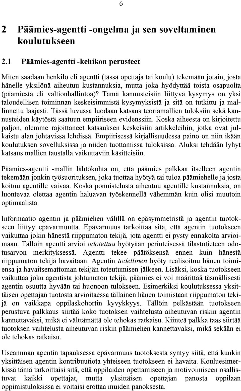 (päämiestä eli valtionhallintoa)? Tämä kannusteisiin liittyvä kysymys on yksi taloudellisen toiminnan keskeisimmistä kysymyksistä ja sitä on tutkittu ja mallinnettu laajasti.