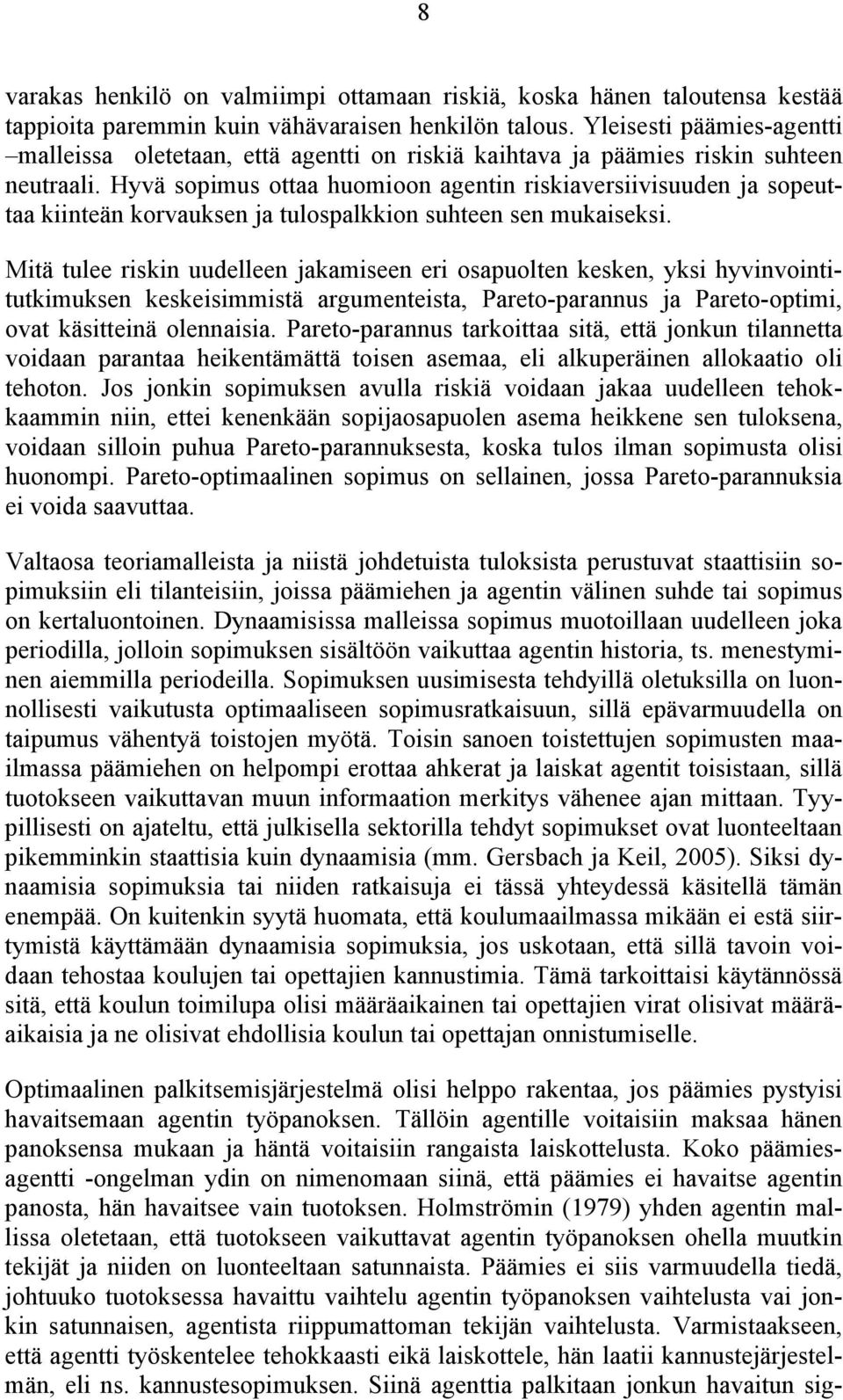 Hyvä sopimus ottaa huomioon agentin riskiaversiivisuuden ja sopeuttaa kiinteän korvauksen ja tulospalkkion suhteen sen mukaiseksi.