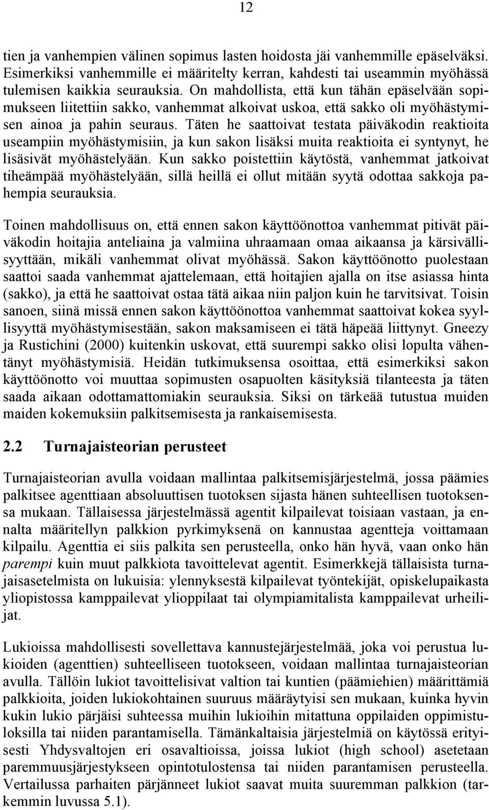 Täten he saattoivat testata päiväkodin reaktioita useampiin myöhästymisiin, ja kun sakon lisäksi muita reaktioita ei syntynyt, he lisäsivät myöhästelyään.