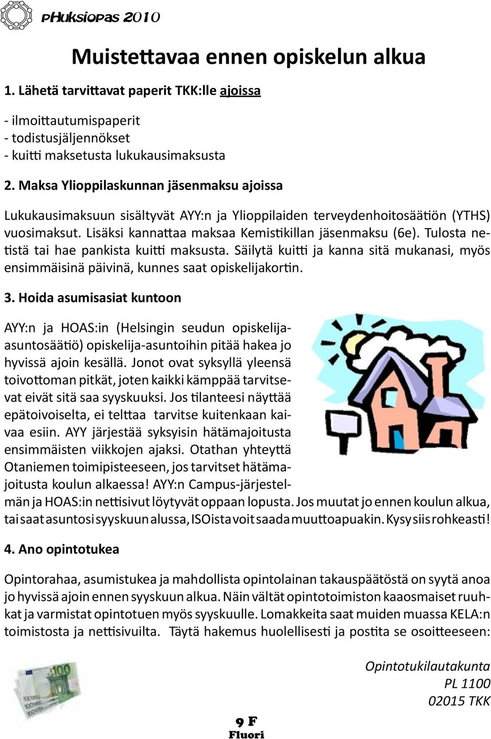 Tulosta netistä tai hae pankista kuitti maksusta. Säilytä kuitti ja kanna sitä mukanasi, myös ensimmäisinä päivinä, kunnes saat opiskelijakortin. 3.