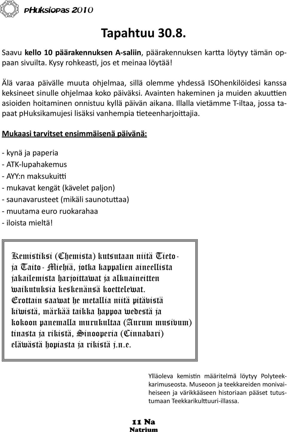 Avainten hakeminen ja muiden akuuttien asioiden hoitaminen onnistuu kyllä päivän aikana. Illalla vietämme T-iltaa, jossa tapaat phuksikamujesi lisäksi vanhempia tieteenharjoittajia.