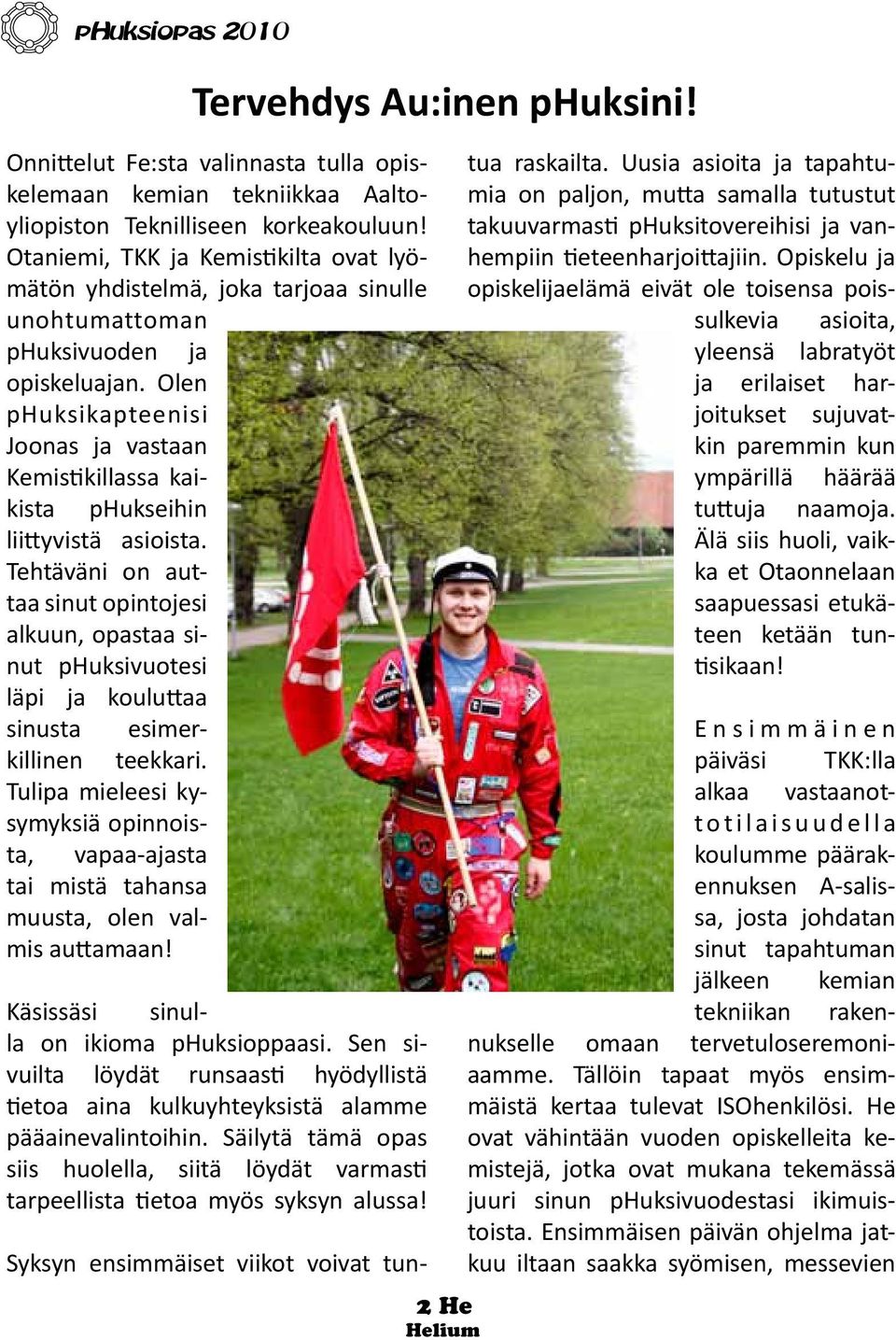 Olen phuksikapteenisi Joonas ja vastaan Kemistikillassa kaikista phukseihin liittyvistä asioista.