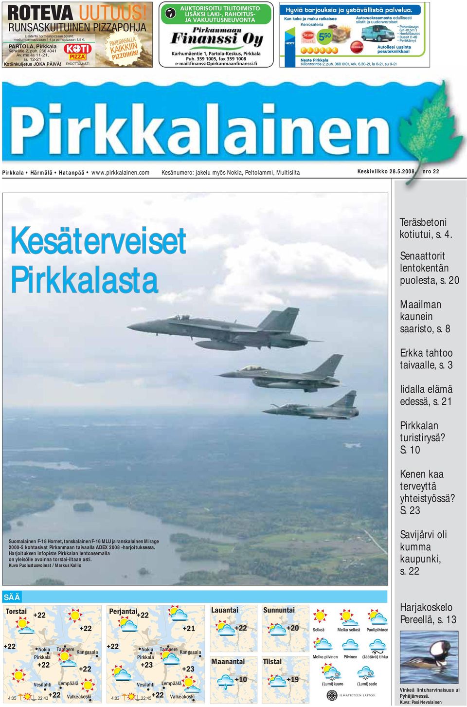 2008, nro 22 Kesäterveiset Pirkkalasta Teräsbetoni kotiutui, s. 4. Senaattorit lentokentän puolesta, s. 20 Maailman kaunein saaristo, s. 8 Erkka tahtoo taivaalle, s. 3 Iidalla elämä edessä, s.