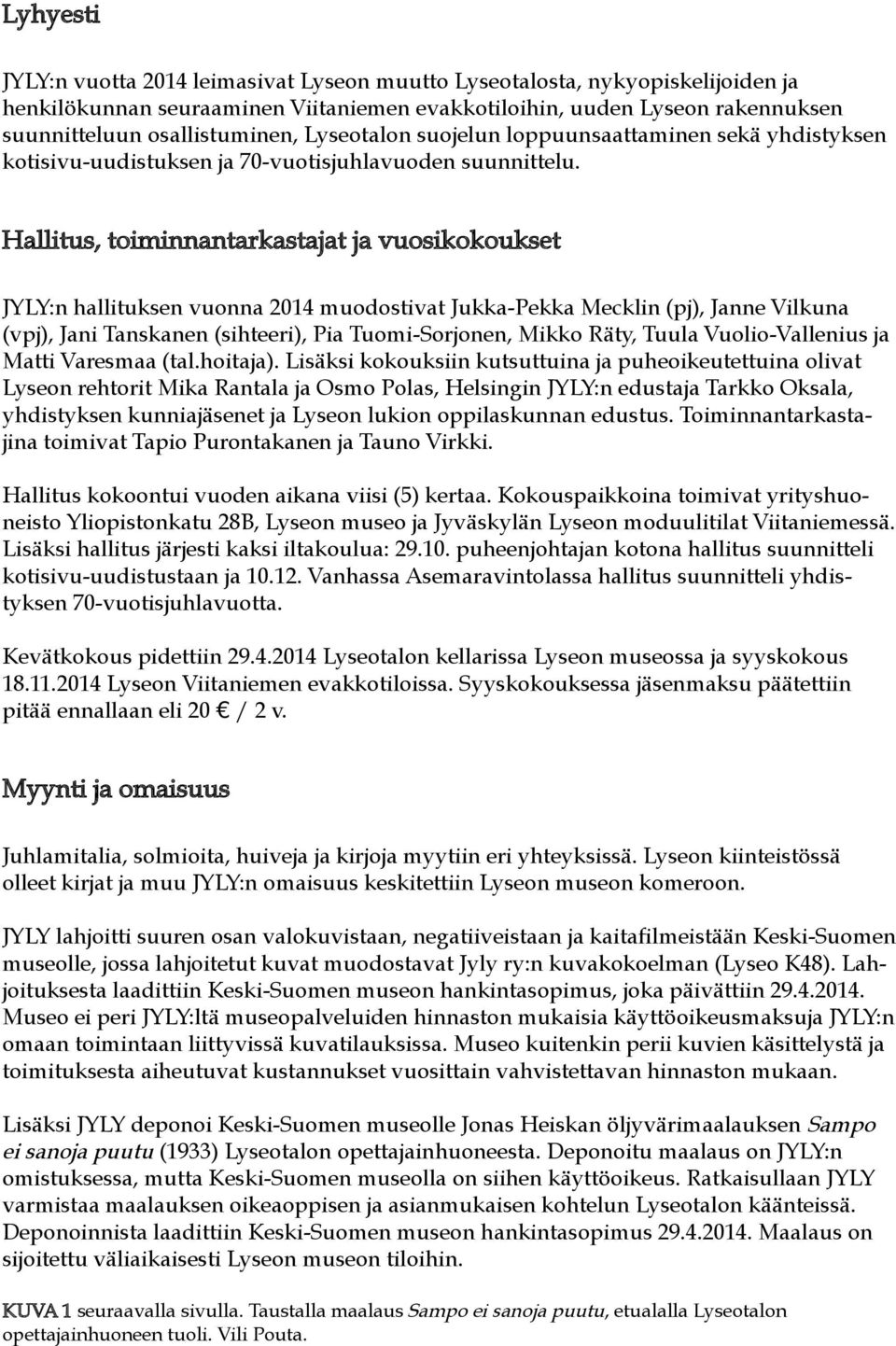 Hallitus, toiminnantarkastajat ja vuosikokoukset JYLY:n hallituksen vuonna 2014 muodostivat Jukka-Pekka Mecklin (pj), Janne Vilkuna (vpj), Jani Tanskanen (sihteeri), Pia Tuomi-Sorjonen, Mikko Räty,