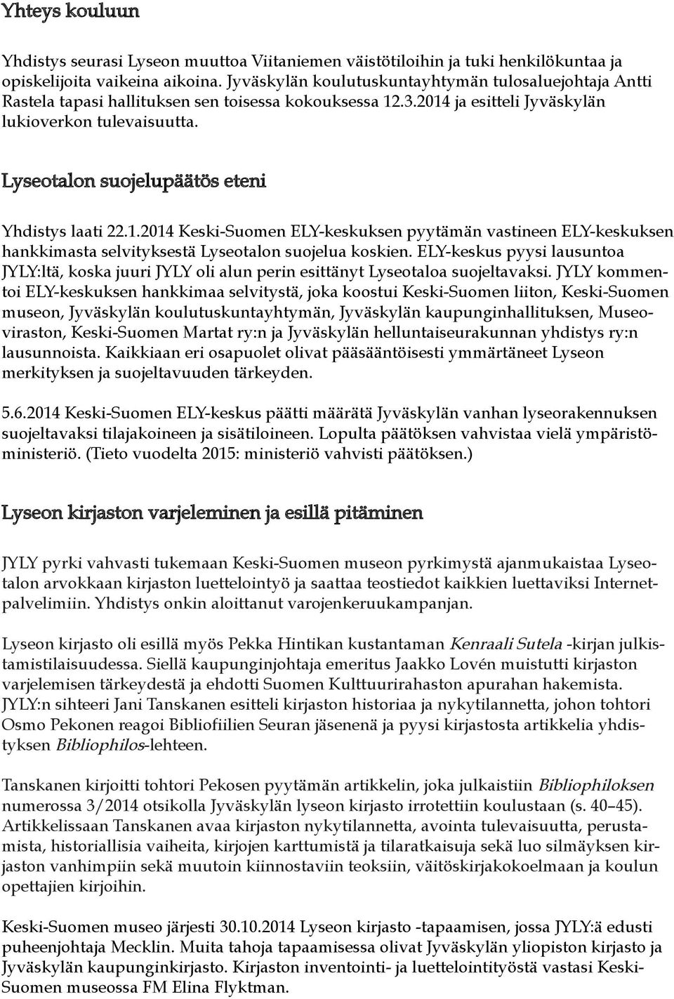 Lyseotalon suojelupäätös eteni Yhdistys laati 22.1.2014 Keski-Suomen ELY-keskuksen pyytämän vastineen ELY-keskuksen hankkimasta selvityksestä Lyseotalon suojelua koskien.
