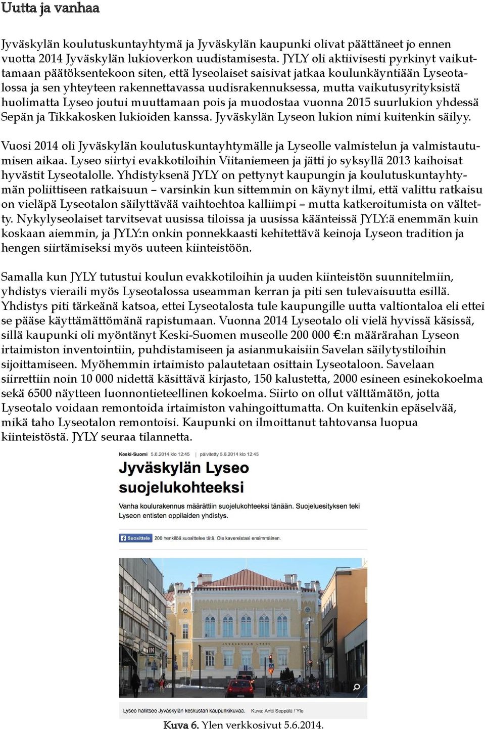 vaikutusyrityksistä huolimatta Lyseo joutui muuttamaan pois ja muodostaa vuonna 2015 suurlukion yhdessä Sepän ja Tikkakosken lukioiden kanssa. Jyväskylän Lyseon lukion nimi kuitenkin säilyy.