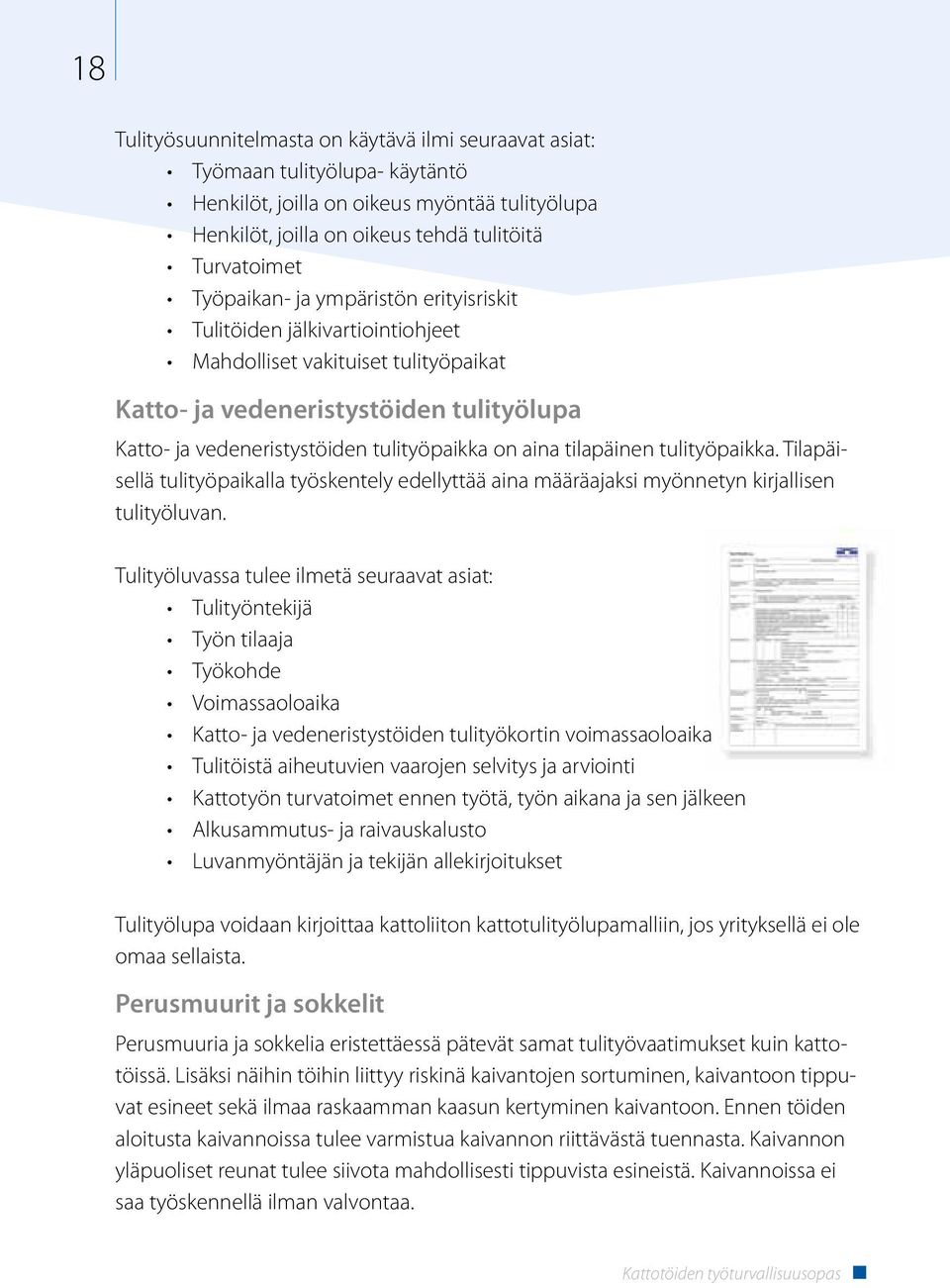 aina tilapäinen tulityöpaikka. Tilapäisellä tulityöpaikalla työskentely edellyttää aina määräajaksi myönnetyn kirjallisen tulityöluvan.