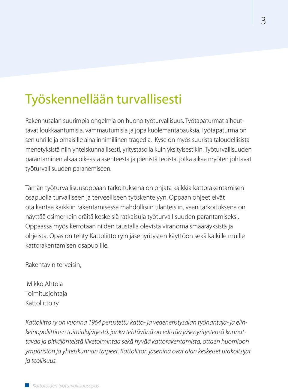 Työturvallisuuden parantaminen alkaa oikeasta asenteesta ja pienistä teoista, jotka aikaa myöten johtavat työturvallisuuden paranemiseen.