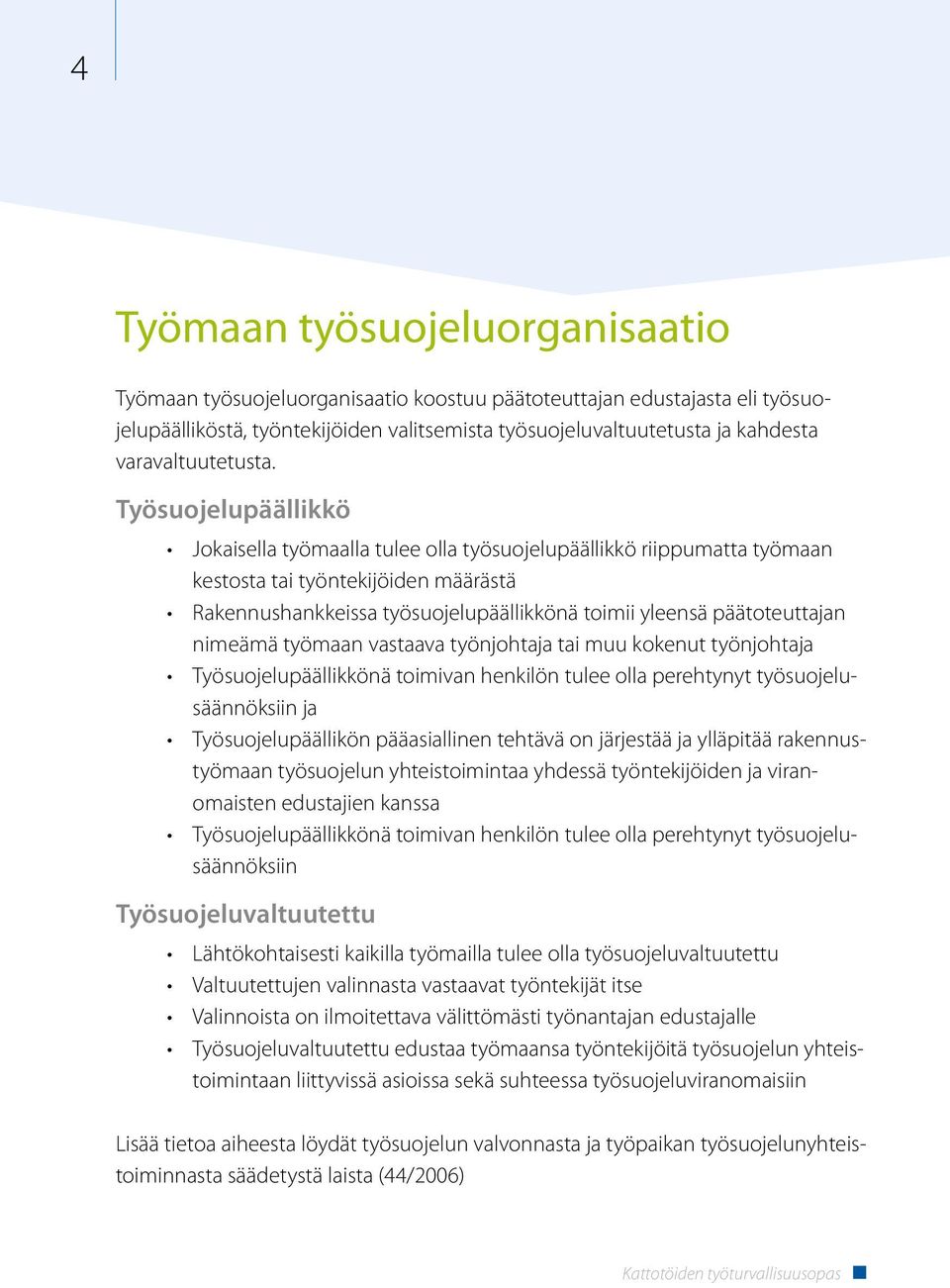 Työsuojelupäällikkö Jokaisella työmaalla tulee olla työsuojelupäällikkö riippumatta työmaan kestosta tai työntekijöiden määrästä Rakennushankkeissa työsuojelupäällikkönä toimii yleensä päätoteuttajan