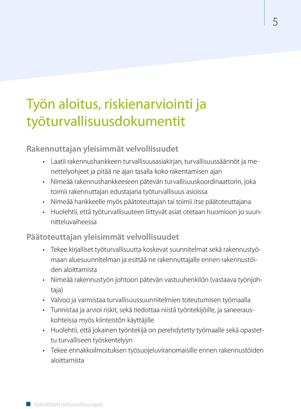 päätoteuttajan tai toimii itse päätoteuttajana Huolehtii, että työturvallisuuteen liittyvät asiat otetaan huomioon jo suunnitteluvaiheessa Päätoteuttajan yleisimmät velvollisuudet Tekee kirjalliset