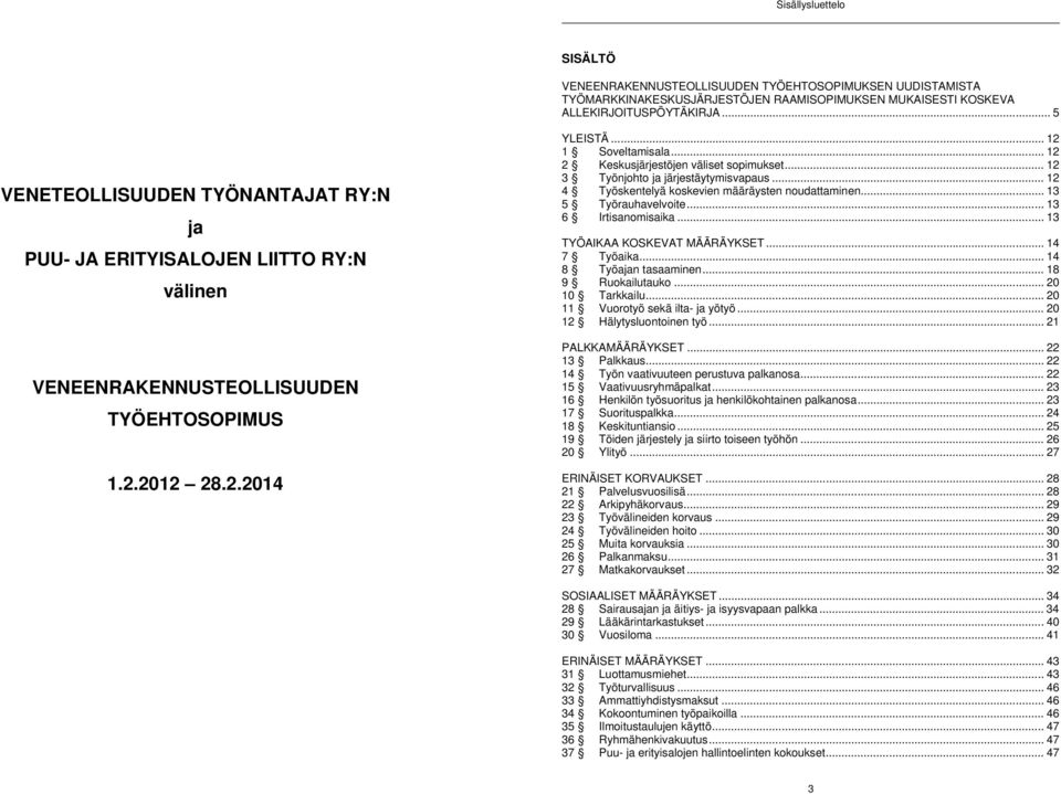 .. 12 2 Keskusjärjestöjen väliset sopimukset... 12 3 Työnjohto ja järjestäytymisvapaus... 12 4 Työskentelyä koskevien määräysten noudattaminen... 13 5 Työrauhavelvoite... 13 6 Irtisanomisaika.