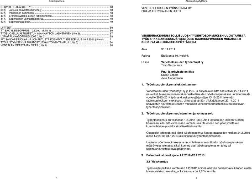 .. 68 IRTISANOMISSUOJAA JA LOMAUTUSTA KOSKEVA YLEISSOPIMUS 10.5.2001 (Liite 4)... 71 TYÖLLISTYMISEN JA MUUTOSTURVAN TOIMINTAMALLI (Liite 5)... 84 VENEALAN OPASTAJAN OPAS (Liite 6).