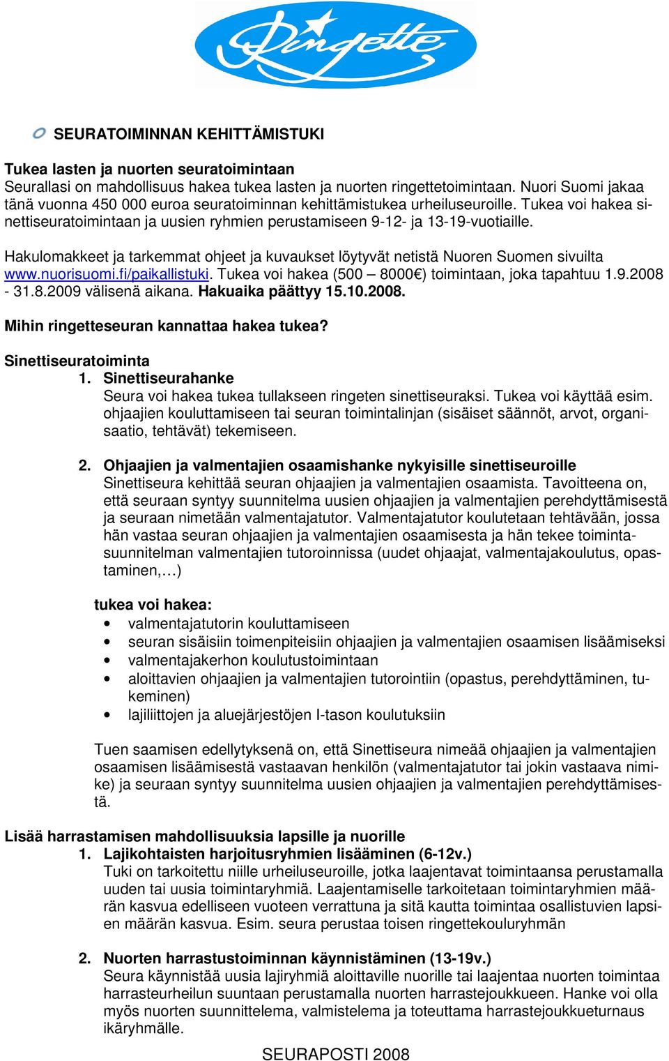 Hakulomakkeet ja tarkemmat ohjeet ja kuvaukset löytyvät netistä Nuoren Suomen sivuilta www.nuorisuomi.fi/paikallistuki. Tukea voi hakea (500 8000 ) toimintaan, joka tapahtuu 1.9.2008-31.8.2009 välisenä aikana.