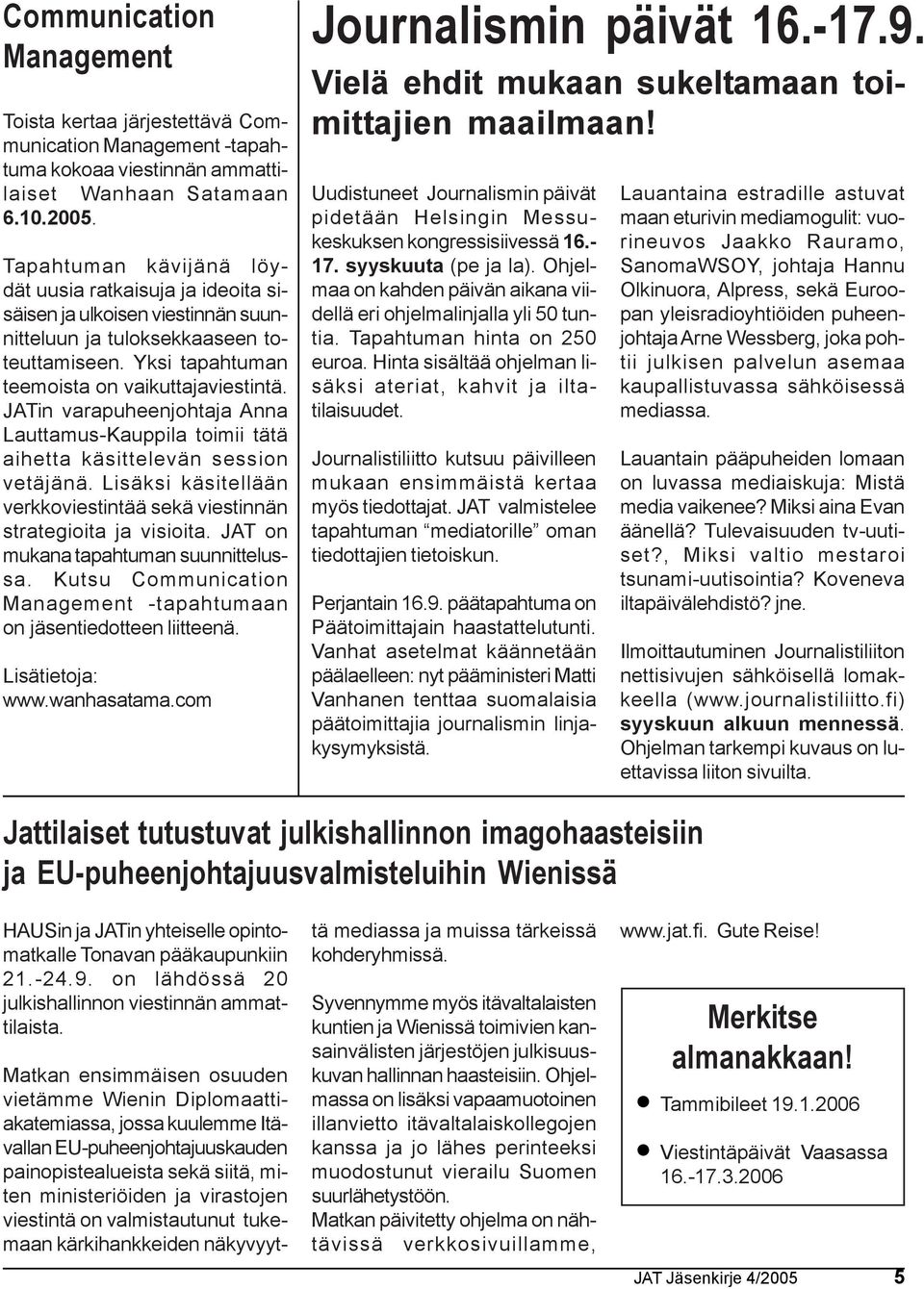 JATin varapuheenjohtaja Anna Lauttamus-Kauppila toimii tätä aihetta käsittelevän session vetäjänä. Lisäksi käsitellään verkkoviestintää sekä viestinnän strategioita ja visioita.