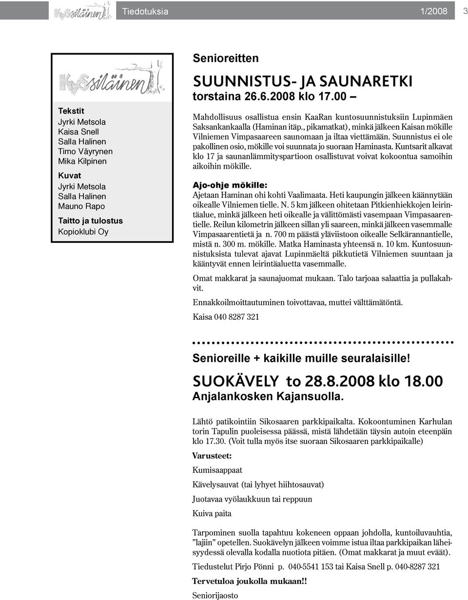 , pikamatkat), minkä jälkeen Kaisan mökille Vilniemen Vimpasaareen saunomaan ja iltaa viettämään. Suunnistus ei ole pakollinen osio, mökille voi suunnata jo suoraan Haminasta.