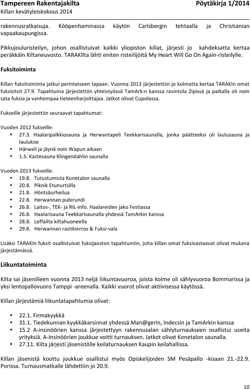 Fuksitoiminta Killan fuksitoiminta jatkui perinteiseen tapaan. Vuonna 2013 järjestettiin jo kolmatta kertaa TARAKIn omat fuksisitsit 27.9.