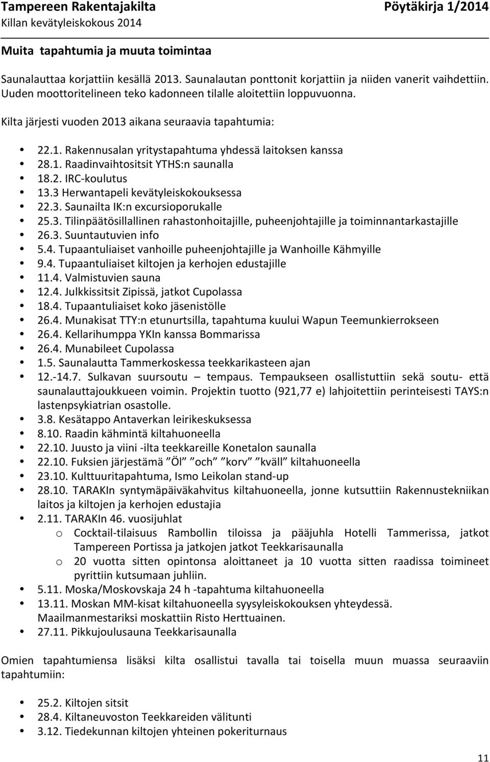 2. IRC- koulutus 13.3 Herwantapeli kevätyleiskokouksessa 22.3. Saunailta IK:n excursioporukalle 25.3. Tilinpäätösillallinen rahastonhoitajille, puheenjohtajille ja toiminnantarkastajille 26.3. Suuntautuvien info 5.