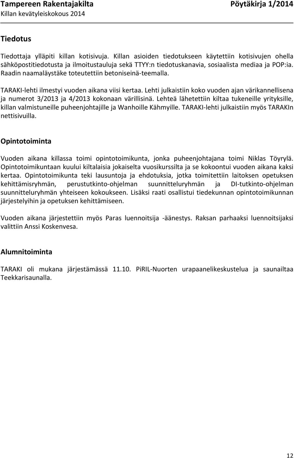 Raadin naamaläystäke toteutettiin betoniseinä- teemalla. TARAKI- lehti ilmestyi vuoden aikana viisi kertaa.