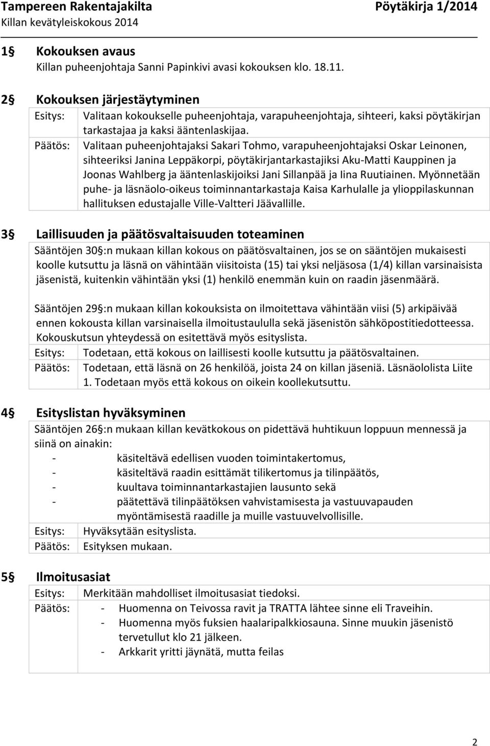 Päätös: Valitaan puheenjohtajaksi Sakari Tohmo, varapuheenjohtajaksi Oskar Leinonen, sihteeriksi Janina Leppäkorpi, pöytäkirjantarkastajiksi Aku- Matti Kauppinen ja Joonas Wahlberg ja