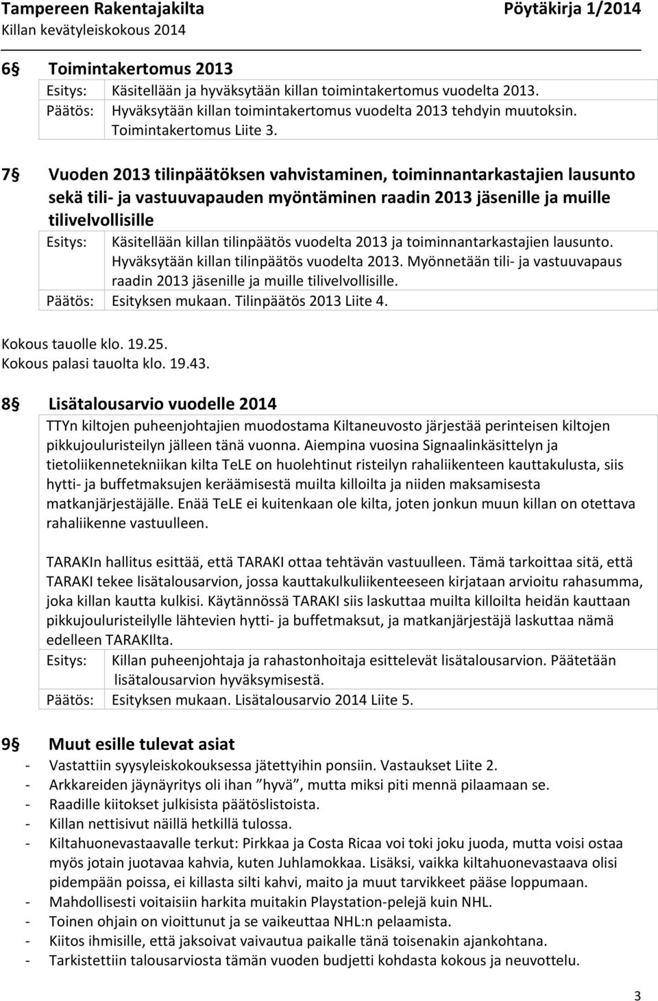 tilinpäätös vuodelta 2013 ja toiminnantarkastajien lausunto. Hyväksytään killan tilinpäätös vuodelta 2013. Myönnetään tili- ja vastuuvapaus raadin 2013 jäsenille ja muille tilivelvollisille.