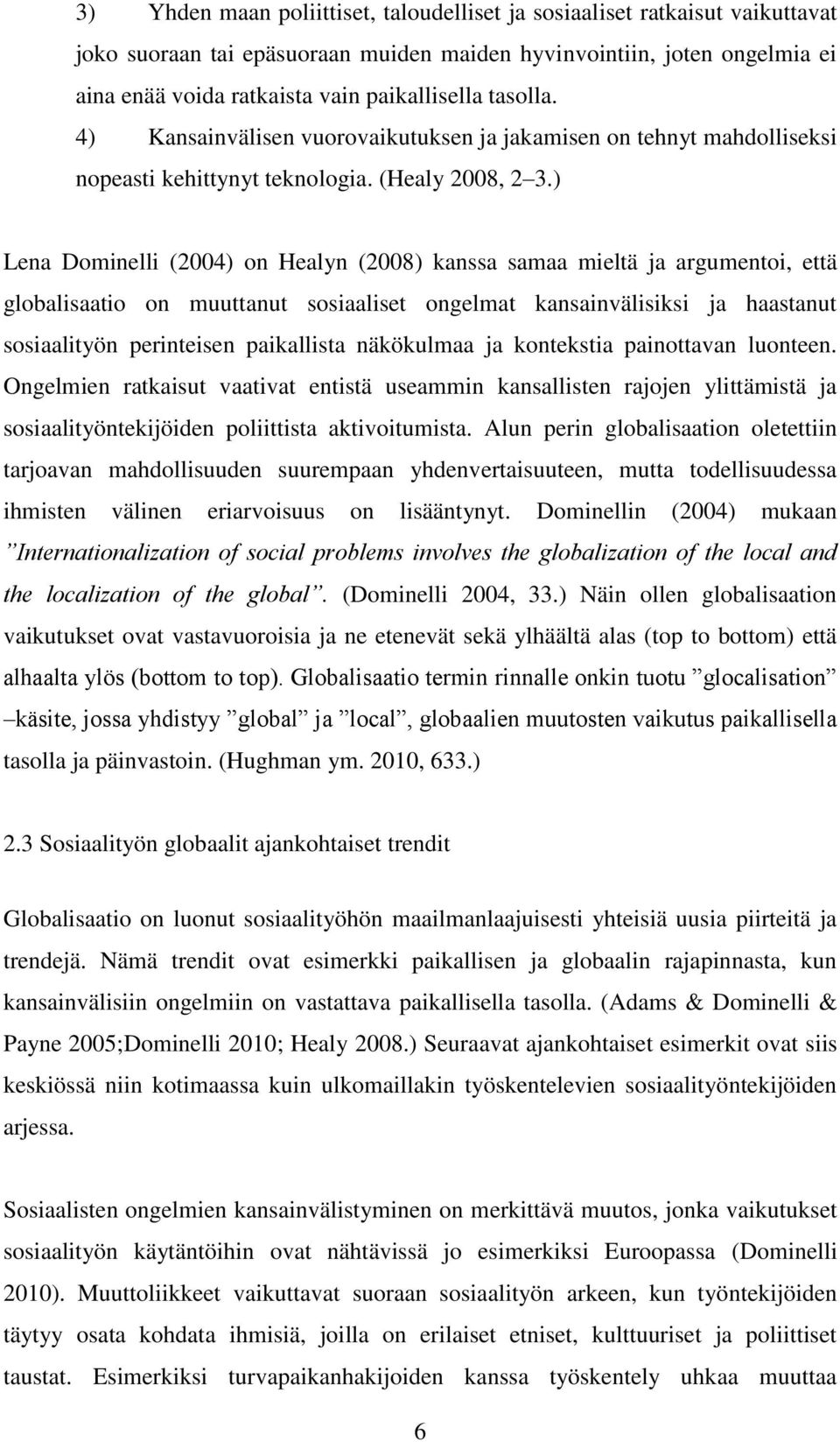 ) Lena Dominelli (2004) on Healyn (2008) kanssa samaa mieltä ja argumentoi, että globalisaatio on muuttanut sosiaaliset ongelmat kansainvälisiksi ja haastanut sosiaalityön perinteisen paikallista