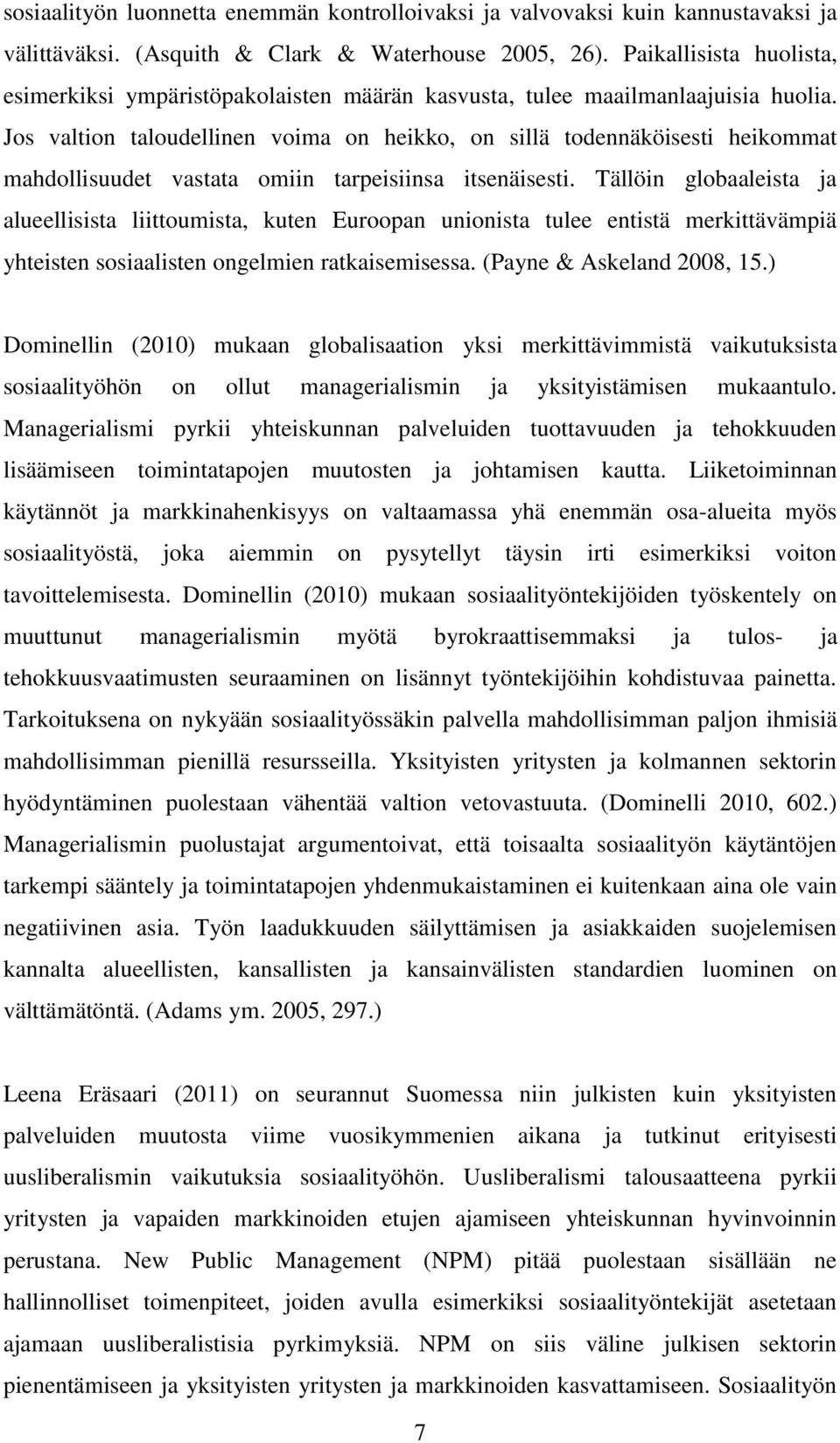 Jos valtion taloudellinen voima on heikko, on sillä todennäköisesti heikommat mahdollisuudet vastata omiin tarpeisiinsa itsenäisesti.