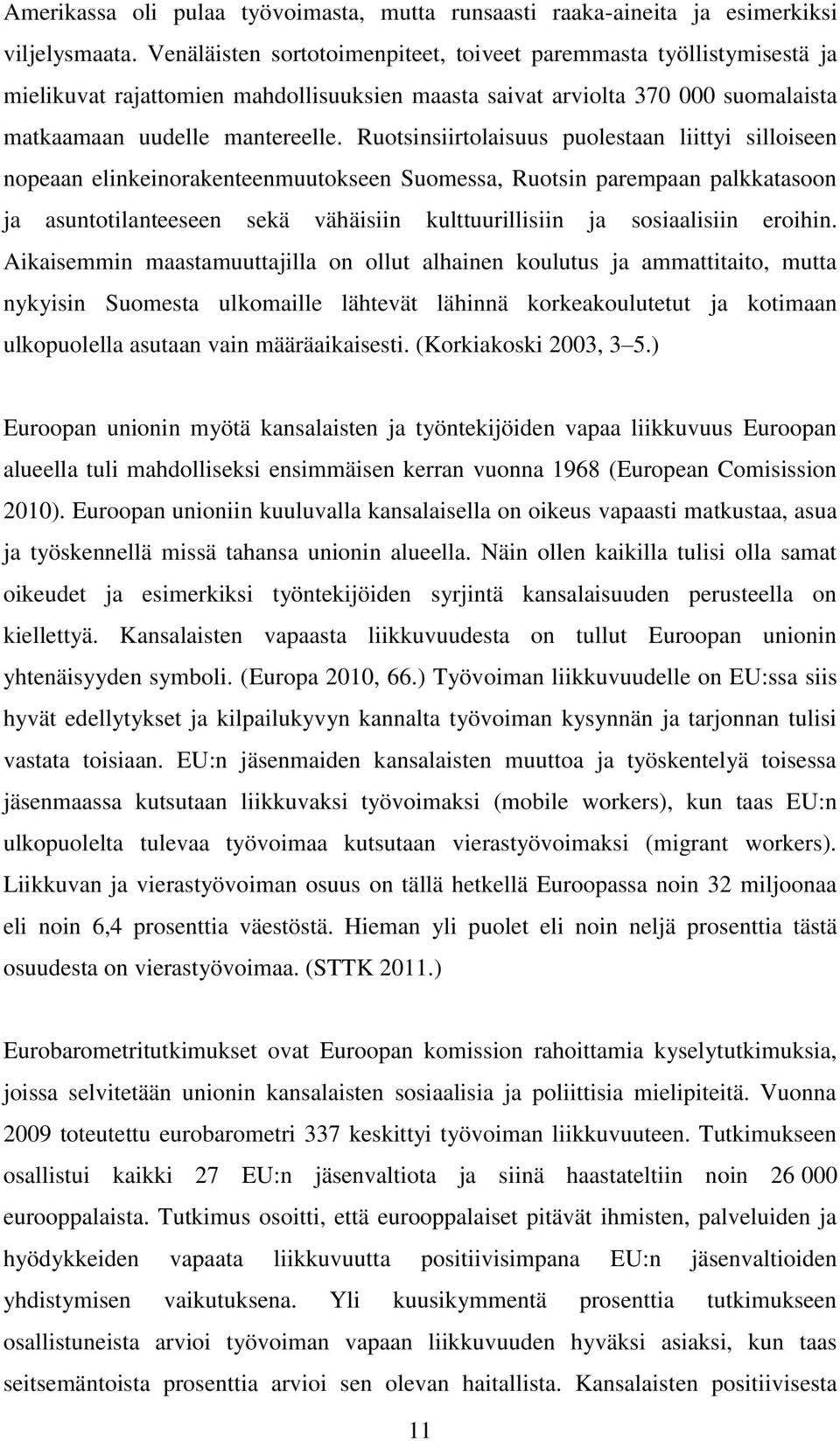 Ruotsinsiirtolaisuus puolestaan liittyi silloiseen nopeaan elinkeinorakenteenmuutokseen Suomessa, Ruotsin parempaan palkkatasoon ja asuntotilanteeseen sekä vähäisiin kulttuurillisiin ja sosiaalisiin