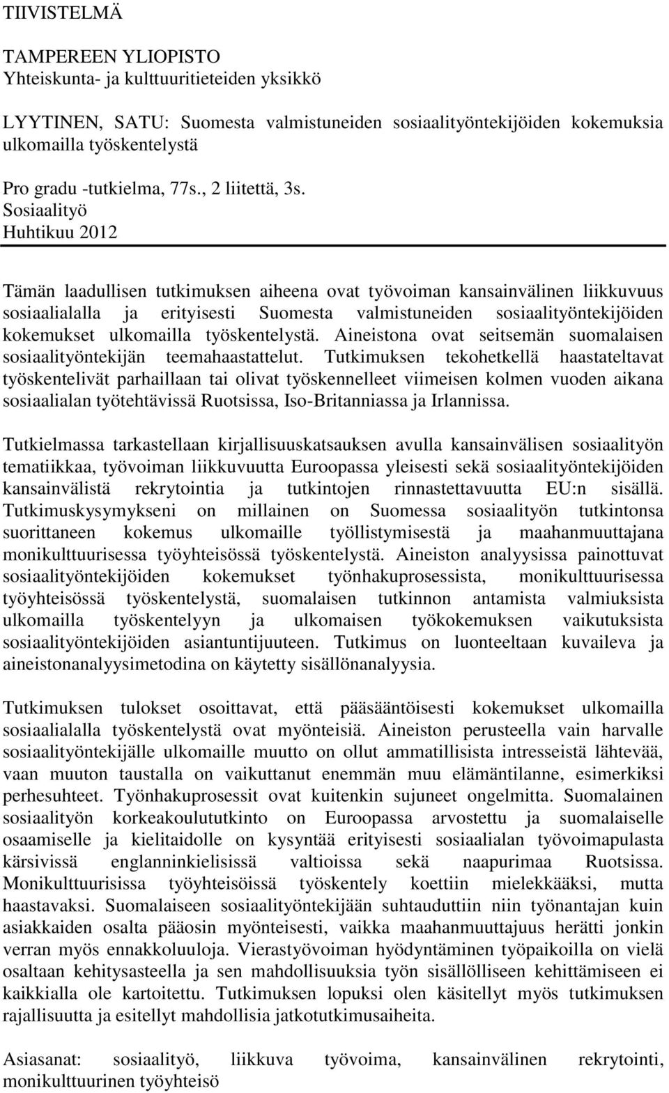 Sosiaalityö Huhtikuu 2012 Tämän laadullisen tutkimuksen aiheena ovat työvoiman kansainvälinen liikkuvuus sosiaalialalla ja erityisesti Suomesta valmistuneiden sosiaalityöntekijöiden kokemukset