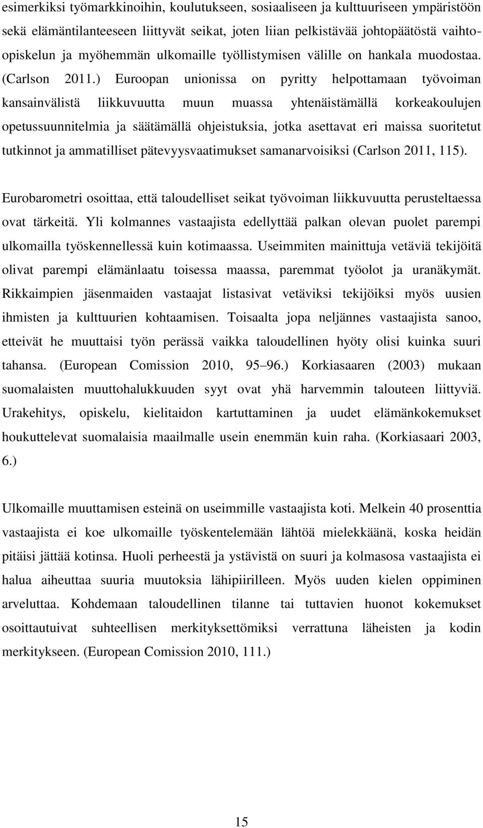 ) Euroopan unionissa on pyritty helpottamaan työvoiman kansainvälistä liikkuvuutta muun muassa yhtenäistämällä korkeakoulujen opetussuunnitelmia ja säätämällä ohjeistuksia, jotka asettavat eri maissa