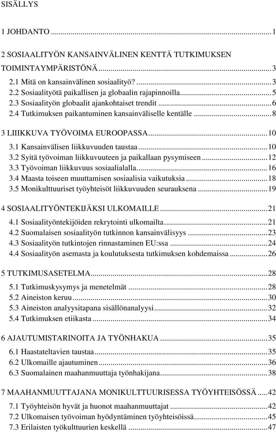 .. 10 3.2 Syitä työvoiman liikkuvuuteen ja paikallaan pysymiseen... 12 3.3 Työvoiman liikkuvuus sosiaalialalla... 16 3.4 Maasta toiseen muuttamisen sosiaalisia vaikutuksia... 18 3.