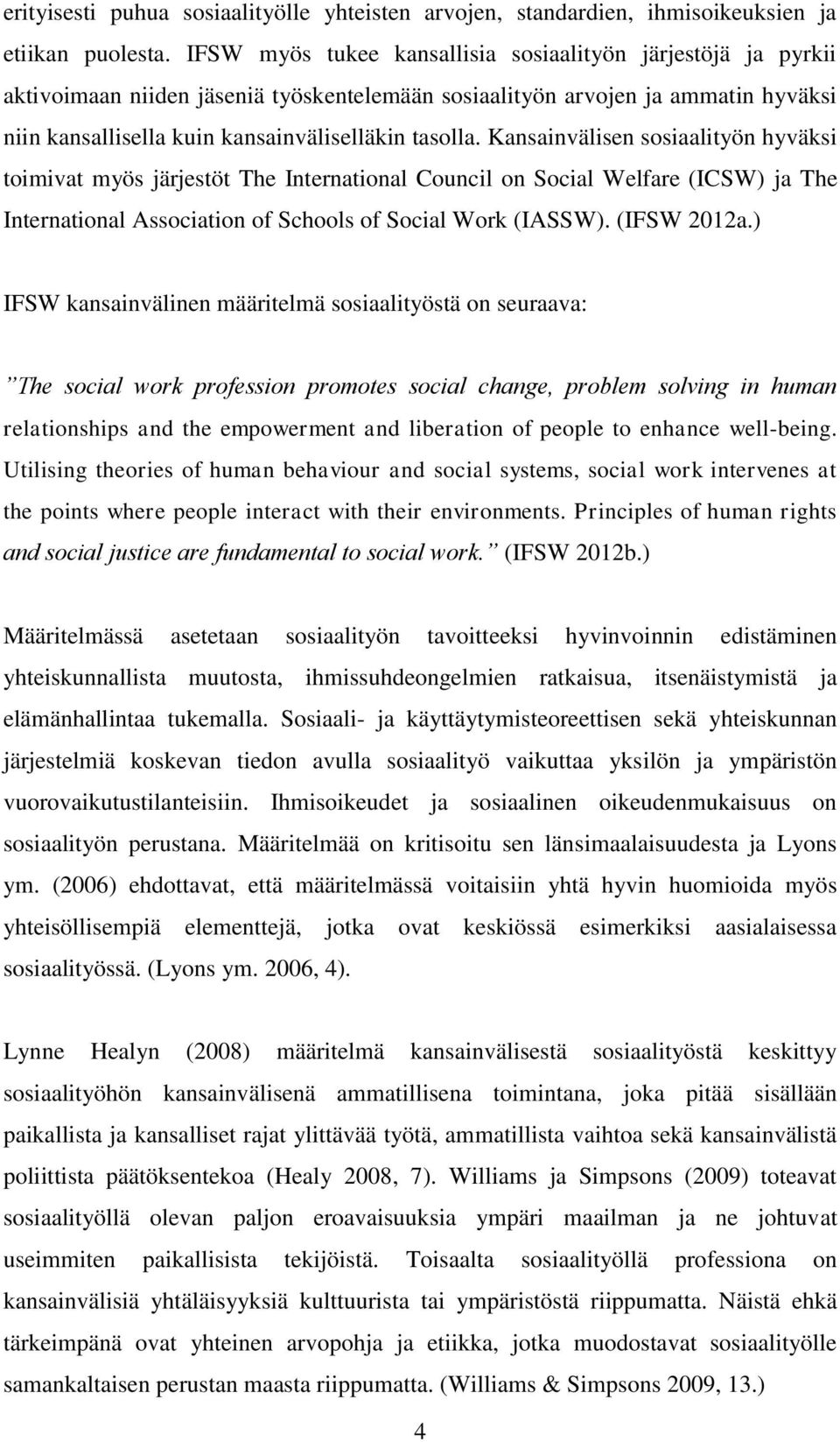 Kansainvälisen sosiaalityön hyväksi toimivat myös järjestöt The International Council on Social Welfare (ICSW) ja The International Association of Schools of Social Work (IASSW). (IFSW 2012a.