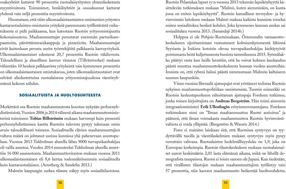 yritysomistajuutta kokonaisuutena. Maahanmuuttajat perustavat enemmän parturikampaamoita, päivittäistavarakauppoja ja pizzerioita.