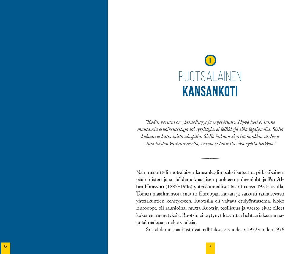 Näin määritteli ruotsalaisen kansankodin isäksi kutsuttu, pitkäaikainen pääministeri ja sosialidemokraattisen puolueen puheenjohtaja Per Albin Hansson (1885 1946) yhteiskunnalliset tavoitteensa