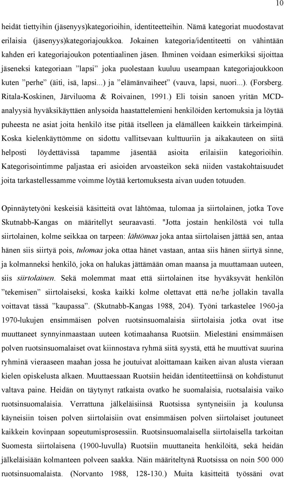 Ihminen voidaan esimerkiksi sijoittaa jäseneksi kategoriaan lapsi joka puolestaan kuuluu useampaan kategoriajoukkoon kuten perhe (äiti, isä, lapsi...) ja elämänvaiheet (vauva, lapsi, nuori...). (Forsberg.