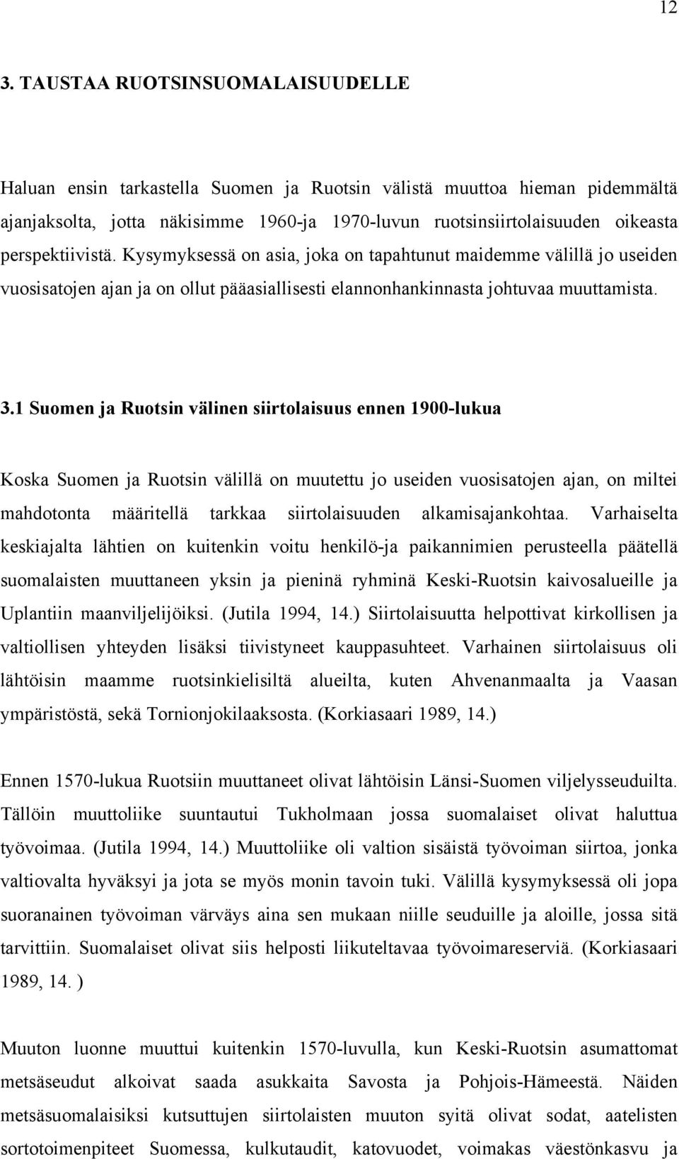 1 Suomen ja Ruotsin välinen siirtolaisuus ennen 1900-lukua Koska Suomen ja Ruotsin välillä on muutettu jo useiden vuosisatojen ajan, on miltei mahdotonta määritellä tarkkaa siirtolaisuuden