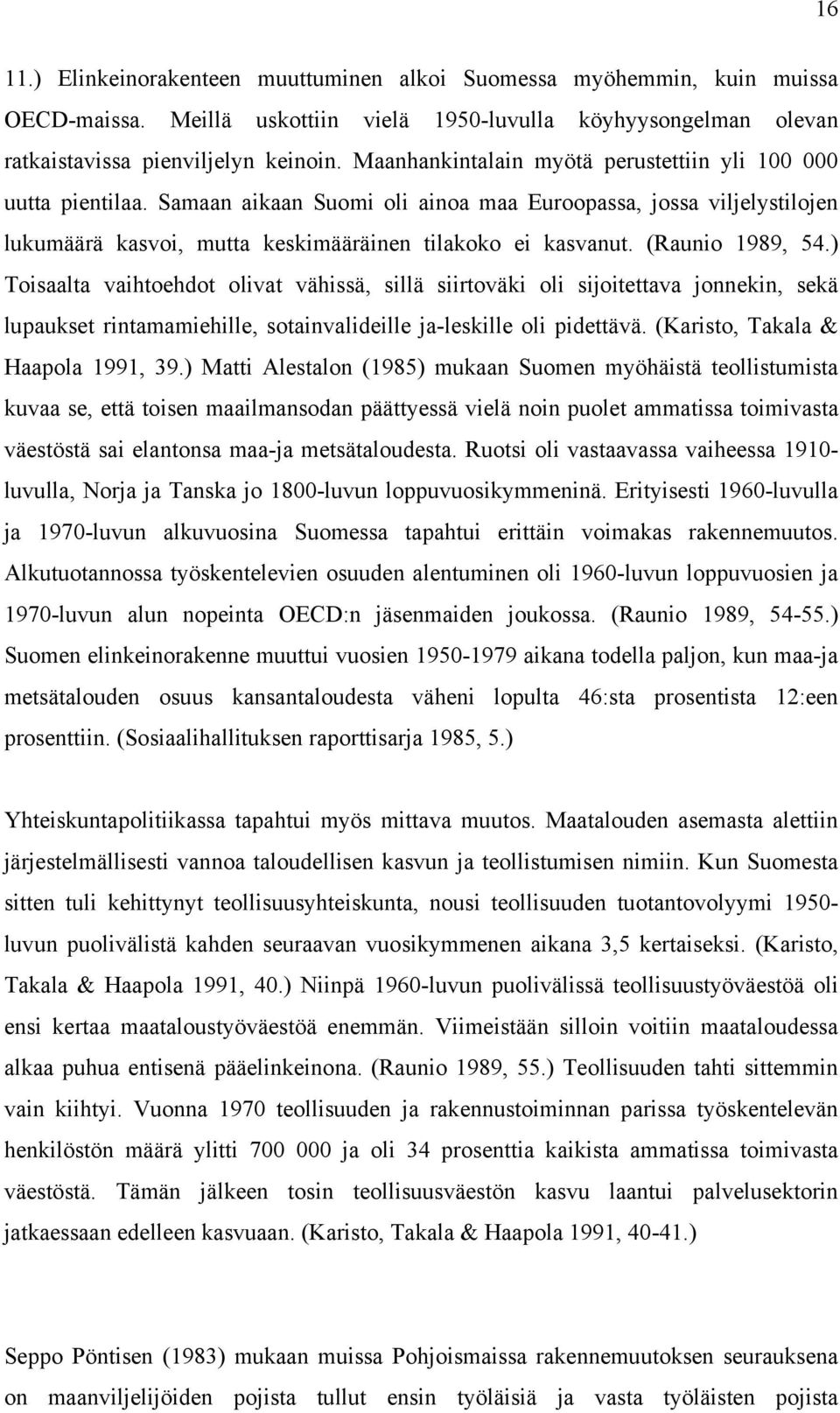 (Raunio 1989, 54.) Toisaalta vaihtoehdot olivat vähissä, sillä siirtoväki oli sijoitettava jonnekin, sekä lupaukset rintamamiehille, sotainvalideille ja-leskille oli pidettävä.