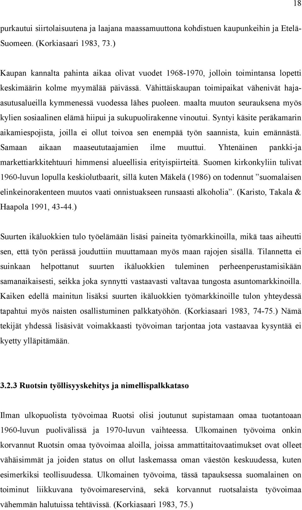 Vähittäiskaupan toimipaikat vähenivät hajaasutusalueilla kymmenessä vuodessa lähes puoleen. maalta muuton seurauksena myös kylien sosiaalinen elämä hiipui ja sukupuolirakenne vinoutui.