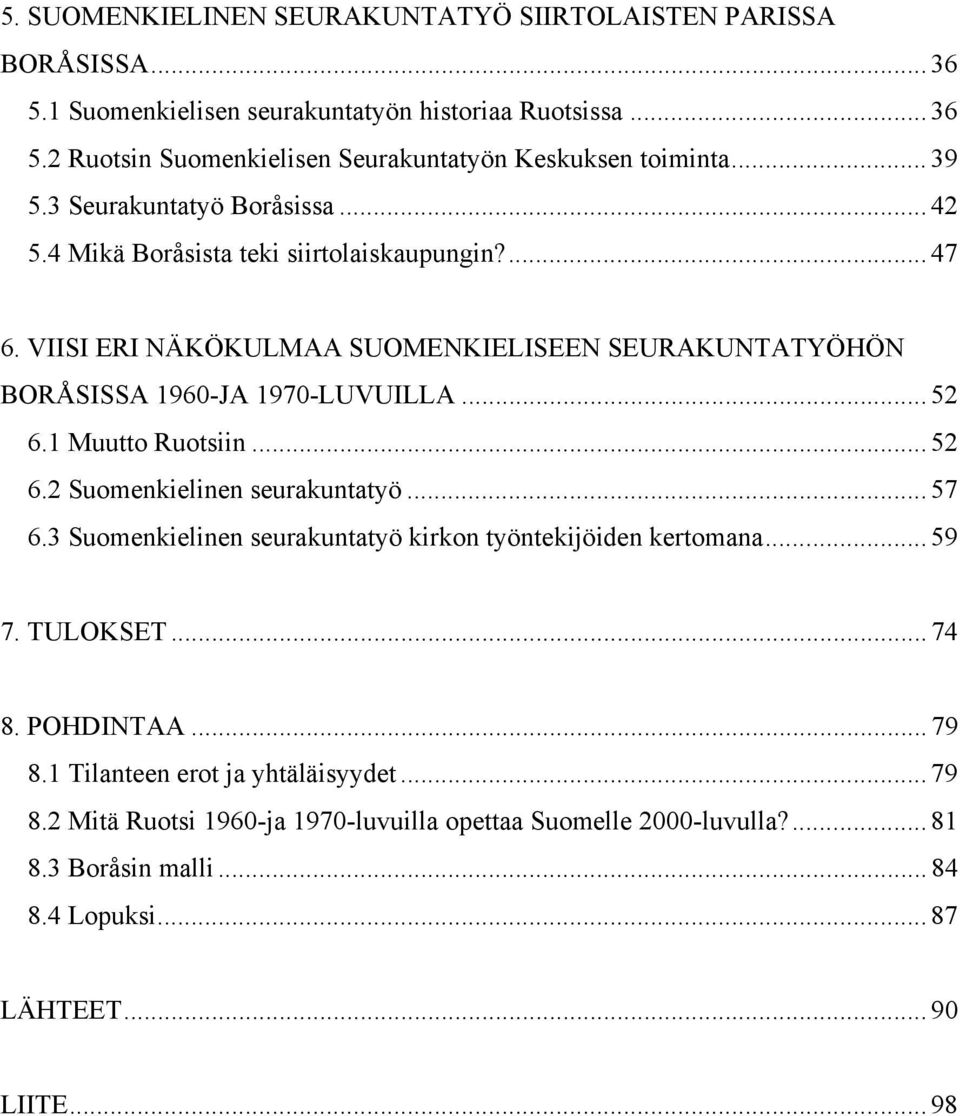 .. 52 6.1 Muutto Ruotsiin... 52 6.2 Suomenkielinen seurakuntatyö... 57 6.3 Suomenkielinen seurakuntatyö kirkon työntekijöiden kertomana... 59 7. TULOKSET... 74 8. POHDINTAA... 79 8.