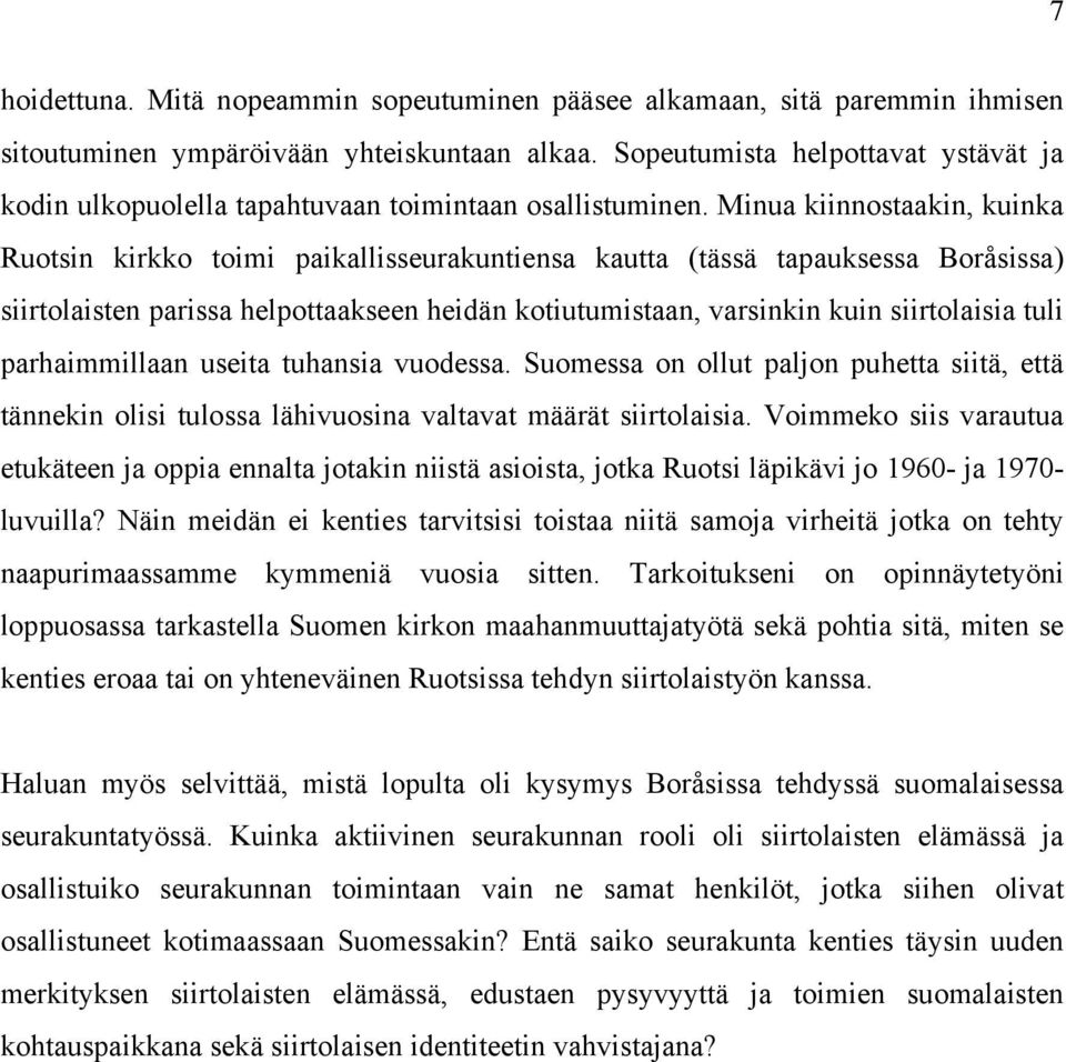 Minua kiinnostaakin, kuinka Ruotsin kirkko toimi paikallisseurakuntiensa kautta (tässä tapauksessa Boråsissa) siirtolaisten parissa helpottaakseen heidän kotiutumistaan, varsinkin kuin siirtolaisia